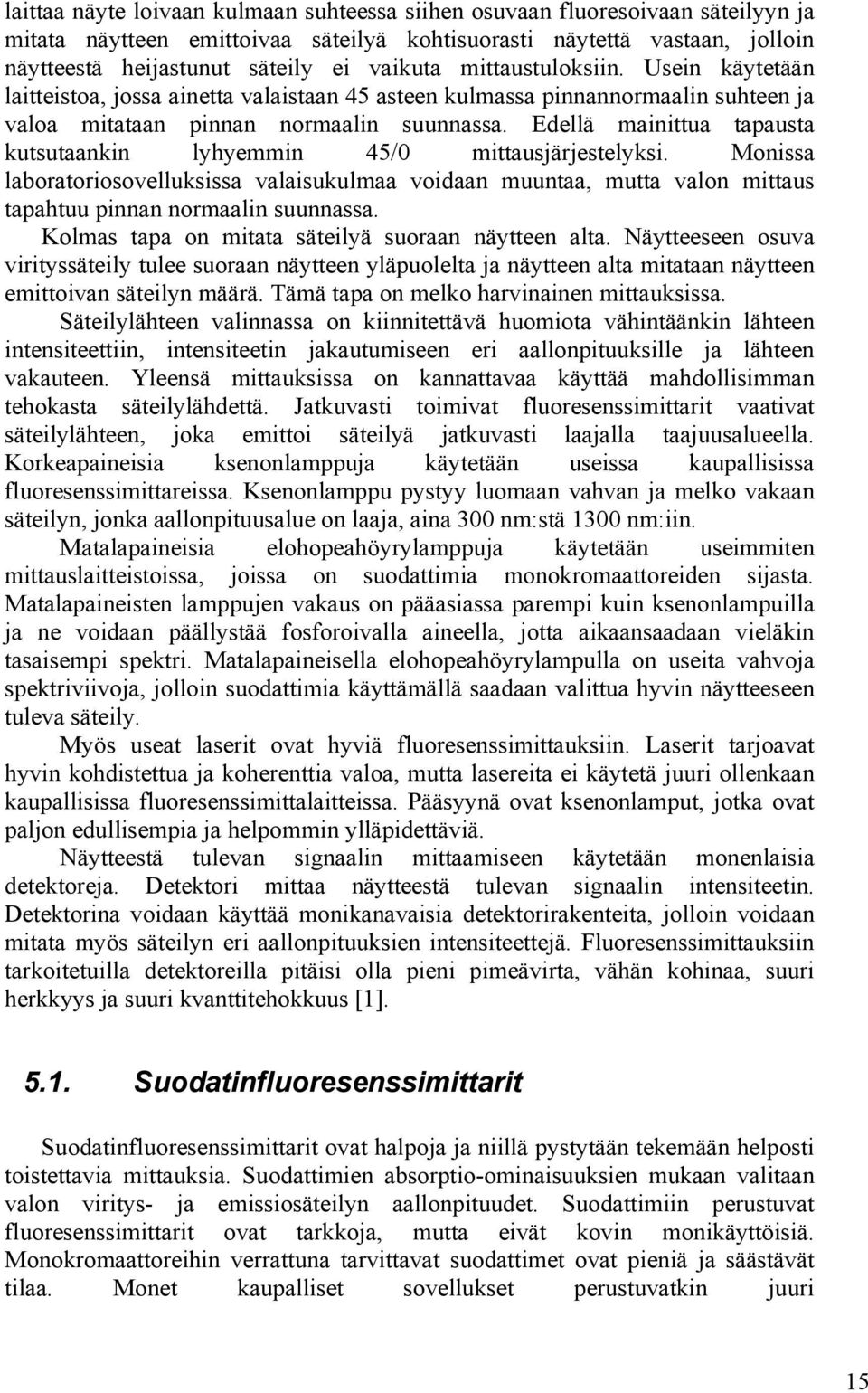 Edellä mainittua tapausta kutsutaankin lyhyemmin 45/0 mittausjärjestelyksi. Monissa laboratoriosovelluksissa valaisukulmaa voidaan muuntaa, mutta valon mittaus tapahtuu pinnan normaalin suunnassa.