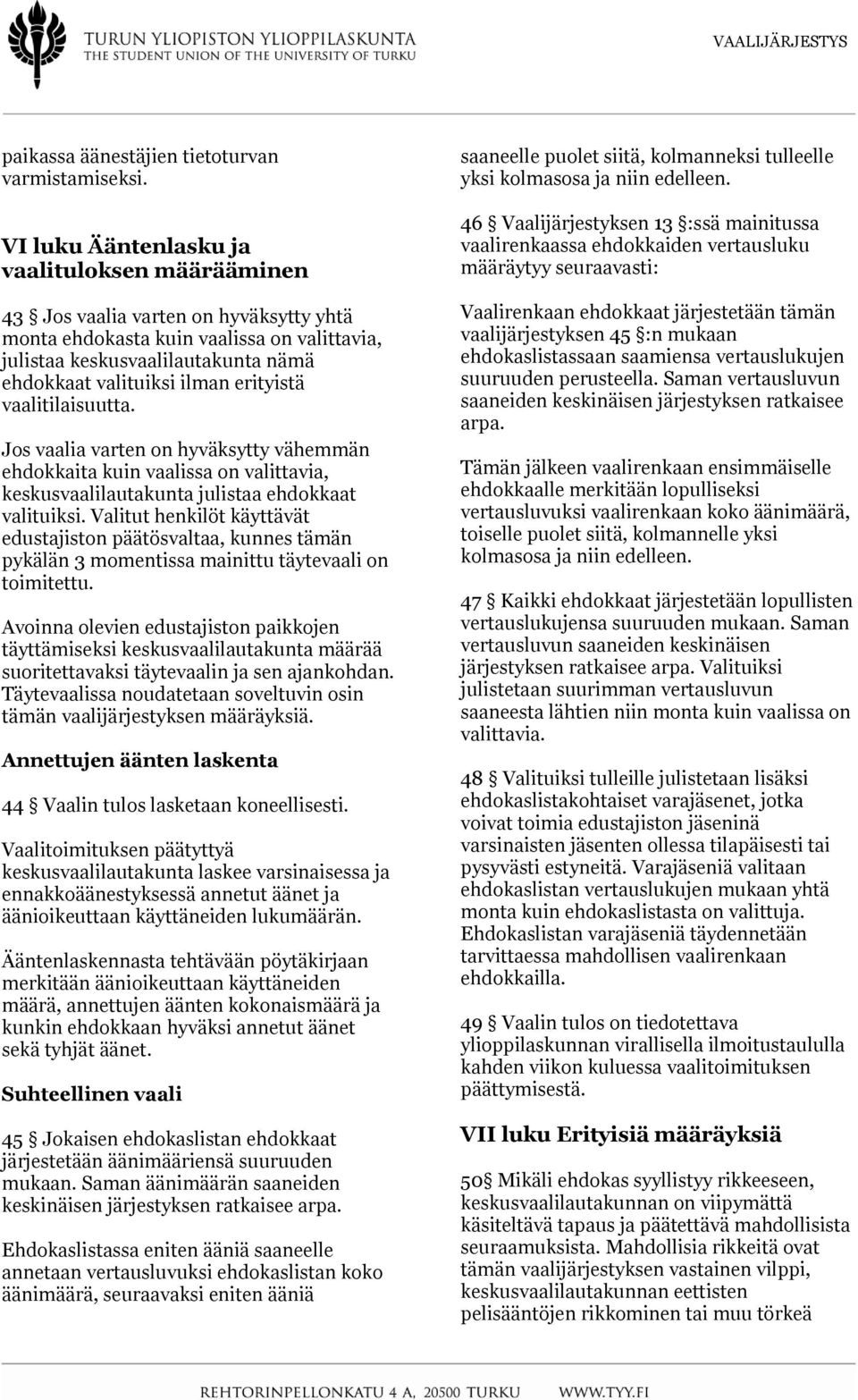 erityistä vaalitilaisuutta. Jos vaalia varten on hyväksytty vähemmän ehdokkaita kuin vaalissa on valittavia, keskusvaalilautakunta julistaa ehdokkaat valituiksi.