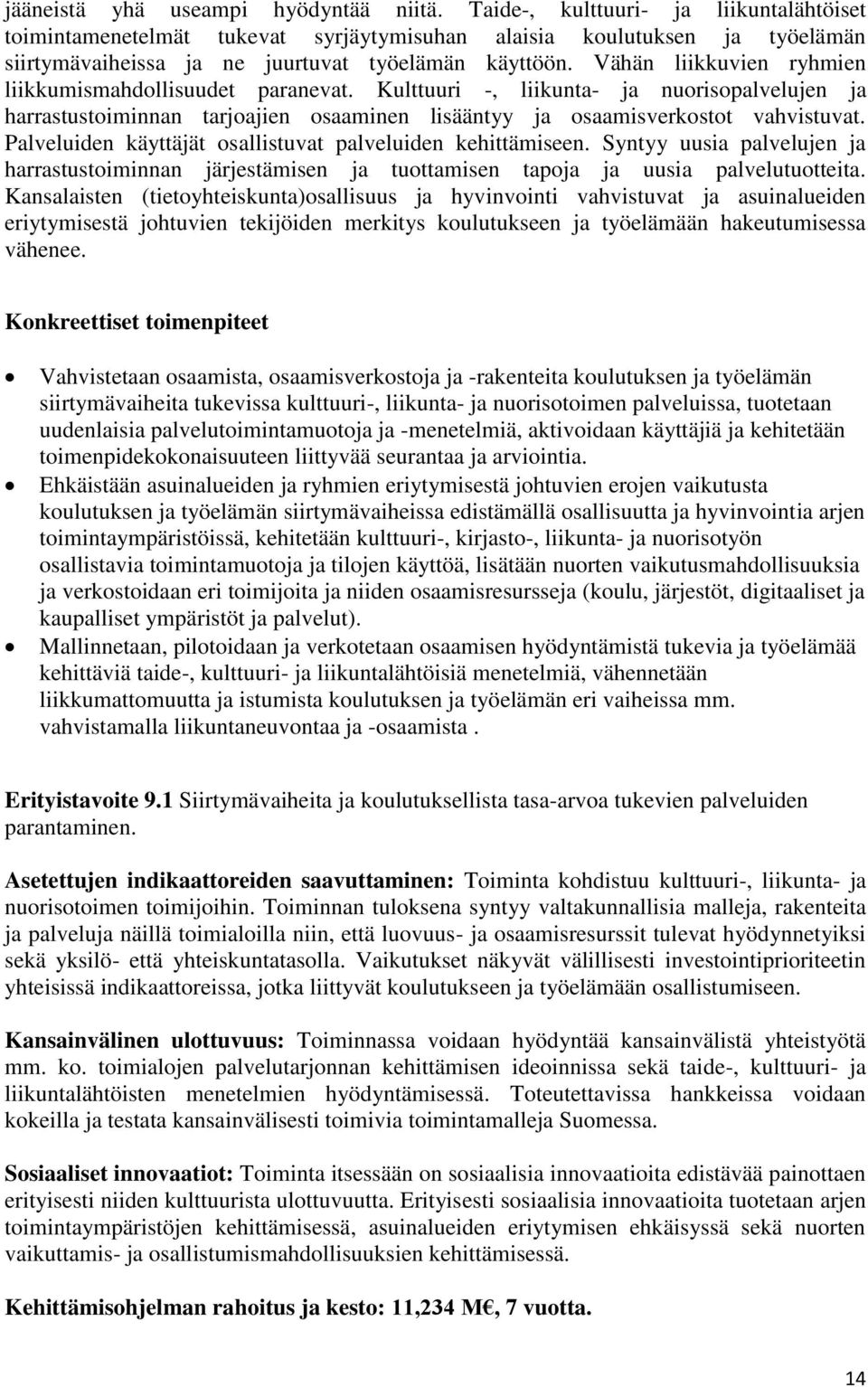 Vähän liikkuvien ryhmien liikkumismahdollisuudet paranevat. Kulttuuri -, liikunta- ja nuorisopalvelujen ja harrastustoiminnan tarjoajien osaaminen lisääntyy ja osaamisverkostot vahvistuvat.