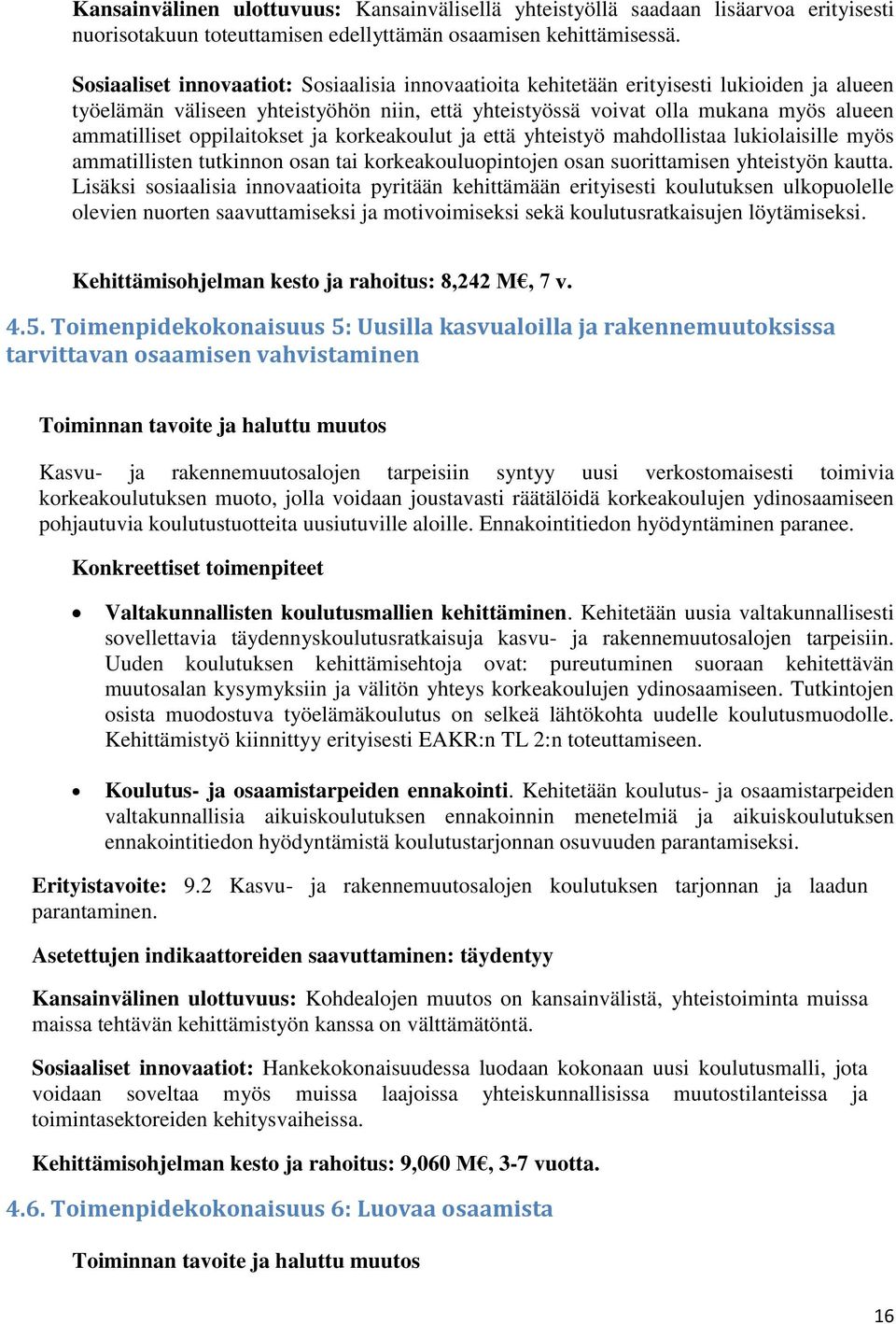 oppilaitokset ja korkeakoulut ja että yhteistyö mahdollistaa lukiolaisille myös ammatillisten tutkinnon osan tai korkeakouluopintojen osan suorittamisen yhteistyön kautta.