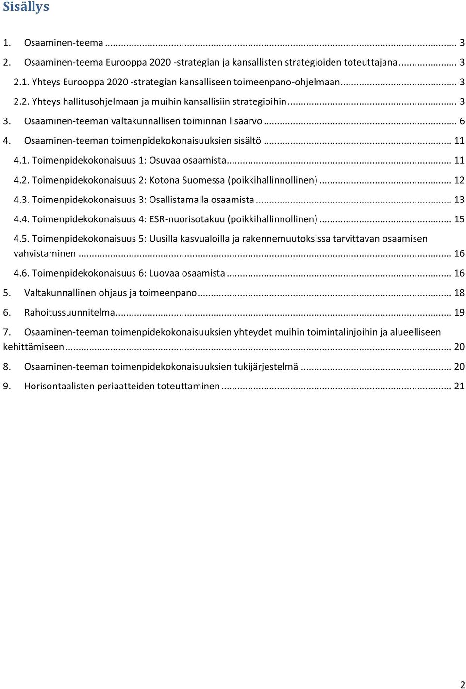 4.1. Toimenpidekokonaisuus 1: Osuvaa osaamista... 11 4.2. Toimenpidekokonaisuus 2: Kotona Suomessa (poikkihallinnollinen)... 12 4.3. Toimenpidekokonaisuus 3: Osallistamalla osaamista... 13 4.4. Toimenpidekokonaisuus 4: ESR-nuorisotakuu (poikkihallinnollinen).