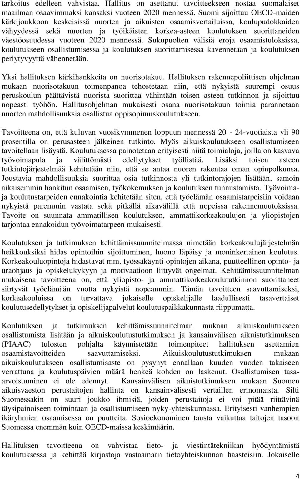 väestöosuudessa vuoteen 2020 mennessä. Sukupuolten välisiä eroja osaamistuloksissa, koulutukseen osallistumisessa ja koulutuksen suorittamisessa kavennetaan ja koulutuksen periytyvyyttä vähennetään.