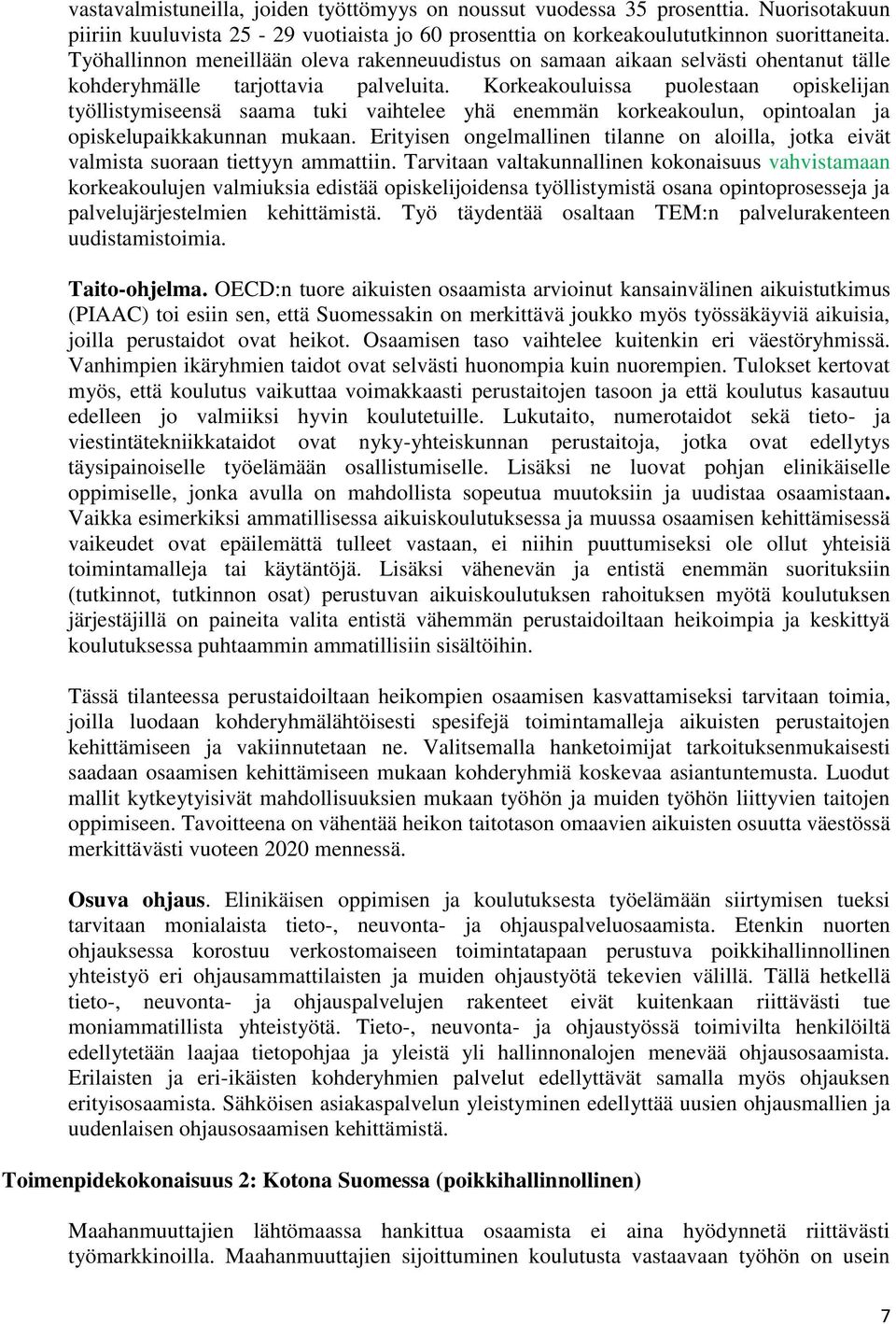 Korkeakouluissa puolestaan opiskelijan työllistymiseensä saama tuki vaihtelee yhä enemmän korkeakoulun, opintoalan ja opiskelupaikkakunnan mukaan.