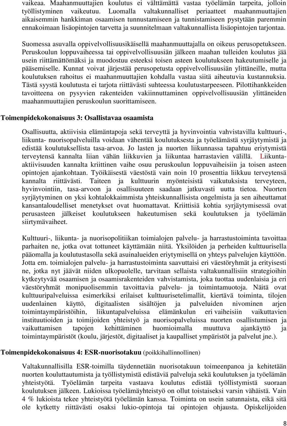 valtakunnallista lisäopintojen tarjontaa. Suomessa asuvalla oppivelvollisuusikäisellä maahanmuuttajalla on oikeus perusopetukseen.