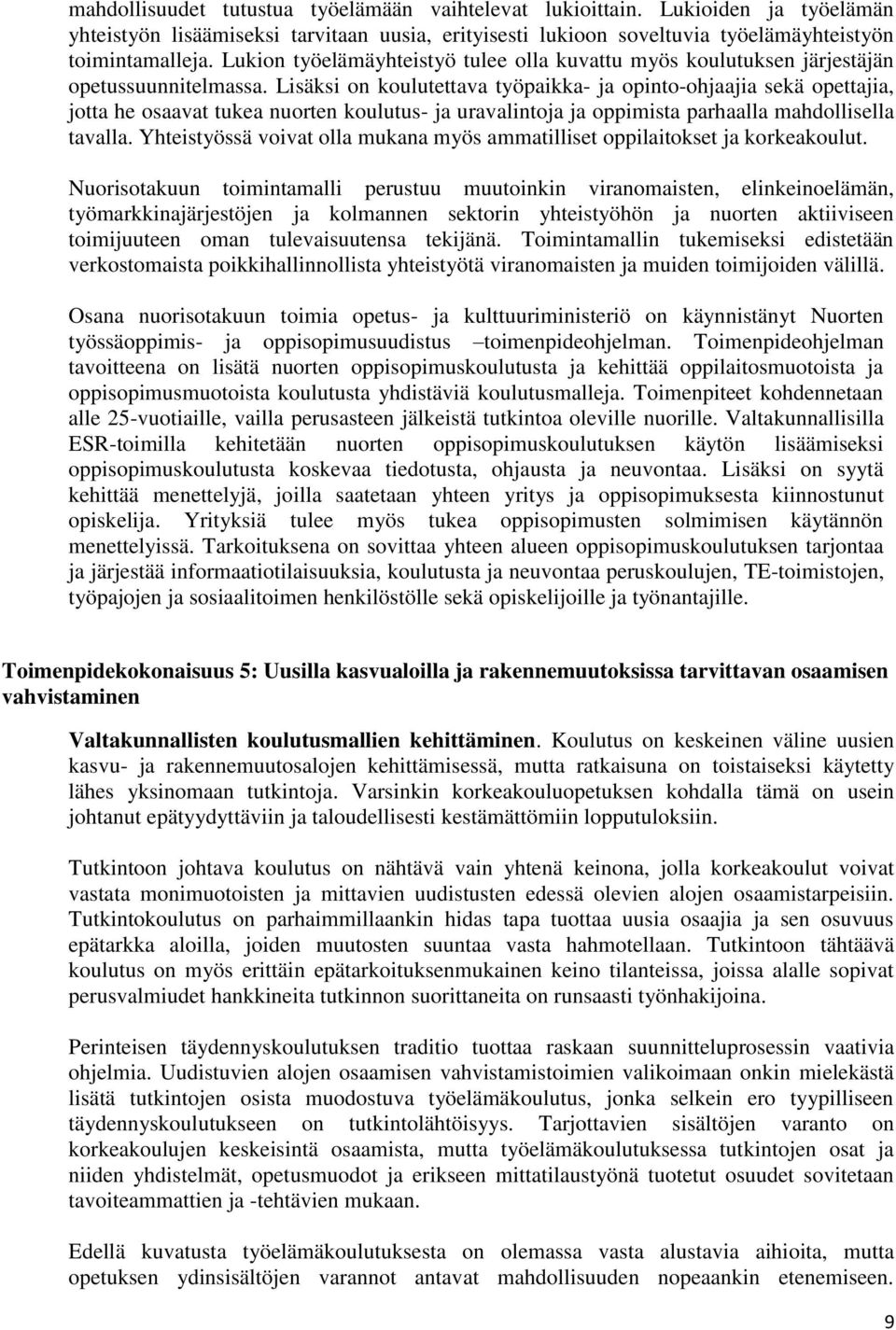 Lisäksi on koulutettava työpaikka- ja opinto-ohjaajia sekä opettajia, jotta he osaavat tukea nuorten koulutus- ja uravalintoja ja oppimista parhaalla mahdollisella tavalla.