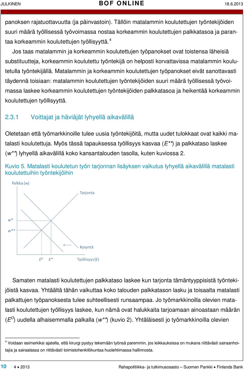 4 Jos taas matalammin ja korkeammin koulutettujen työpanokset ovat toistensa läheisiä substituutteja, korkeammin koulutettu työntekijä on helposti korvattavissa matalammin koulutetulla työntekijällä.