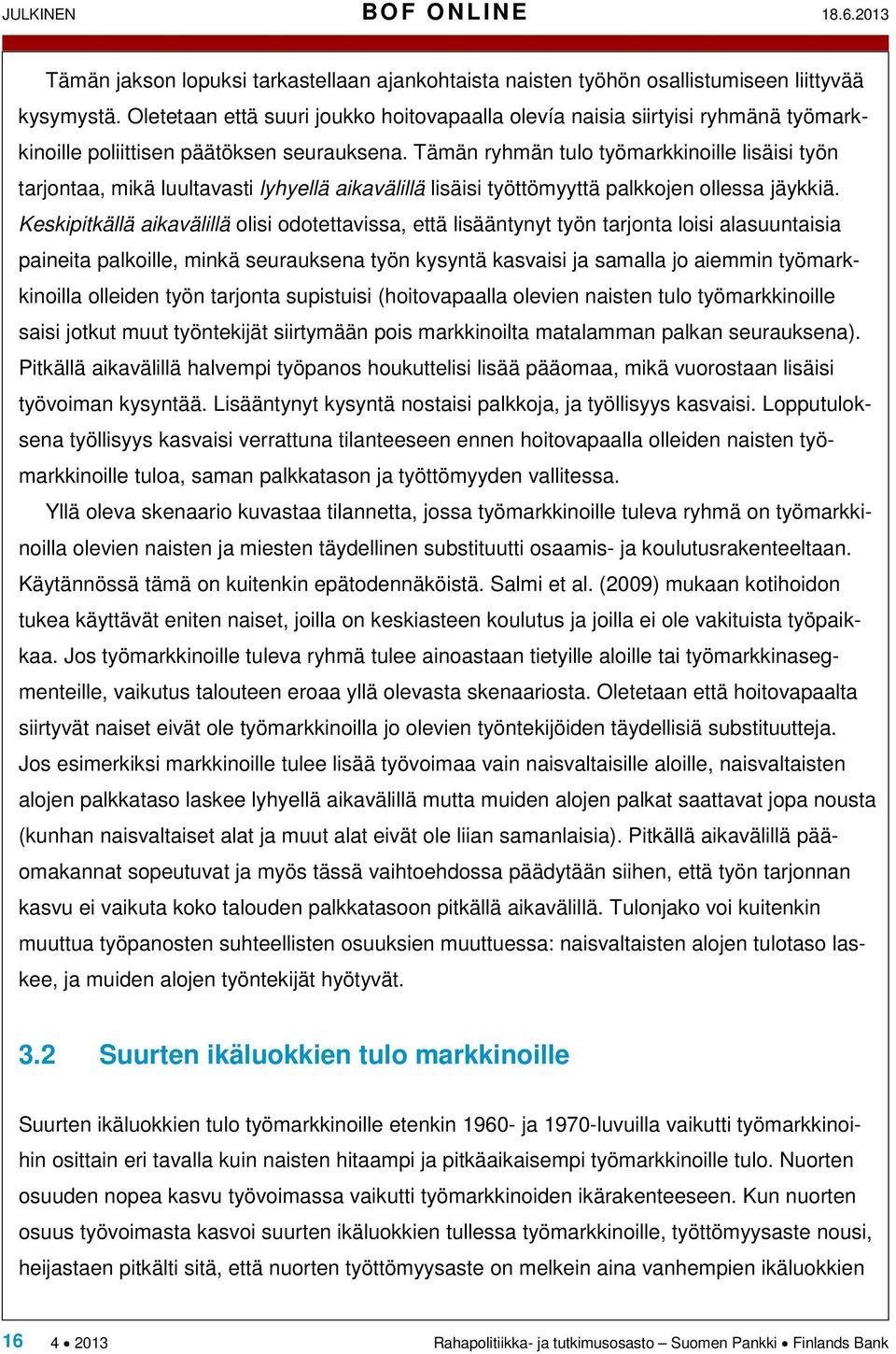 Tämän ryhmän tulo työmarkkinoille lisäisi työn tarjontaa, mikä luultavasti lyhyellä aikavälillä lisäisi työttömyyttä palkkojen ollessa jäykkiä.