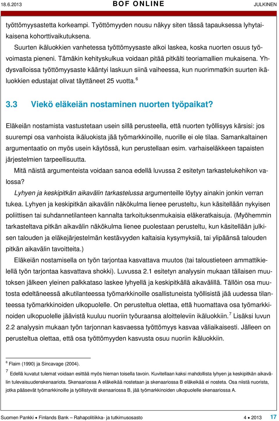 Yhdysvalloissa työttömyysaste kääntyi laskuun siinä vaiheessa, kun nuorimmatkin suurten ikäluokkien edustajat olivat täyttäneet 25 vuotta. 6 3.3 Viekö eläkeiän nostaminen nuorten työpaikat?