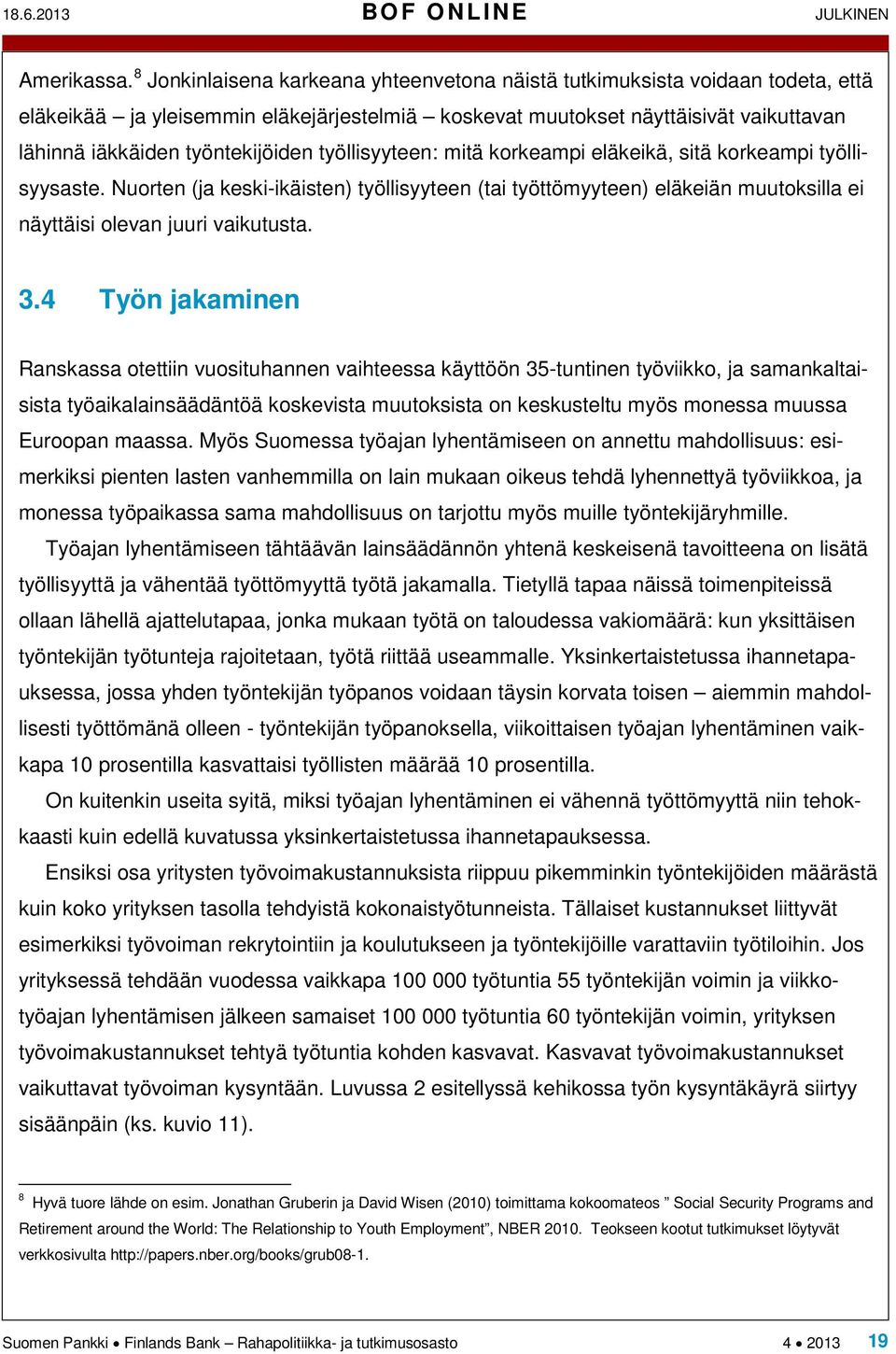 työllisyyteen: mitä korkeampi eläkeikä, sitä korkeampi työllisyysaste. Nuorten (ja keski-ikäisten) työllisyyteen (tai työttömyyteen) eläkeiän muutoksilla ei näyttäisi olevan juuri vaikutusta. 3.