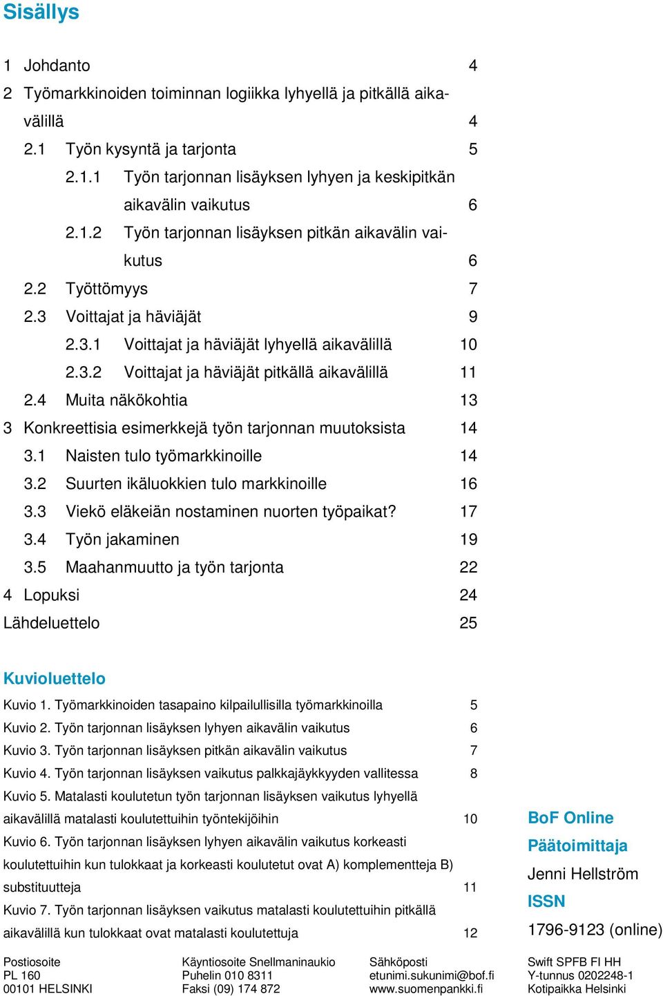 4 Muita näkökohtia 13 3 Konkreettisia esimerkkejä työn tarjonnan muutoksista 14 3.1 Naisten tulo työmarkkinoille 14 3.2 Suurten ikäluokkien tulo markkinoille 16 3.