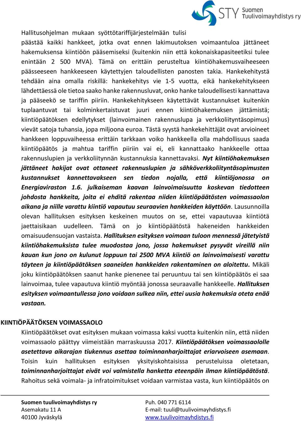 Hankekehitystä tehdään aina omalla riskillä: hankekehitys vie 1-5 vuotta, eikä hankekehitykseen lähdettäessä ole tietoa saako hanke rakennusluvat, onko hanke taloudellisesti kannattava ja pääseekö se