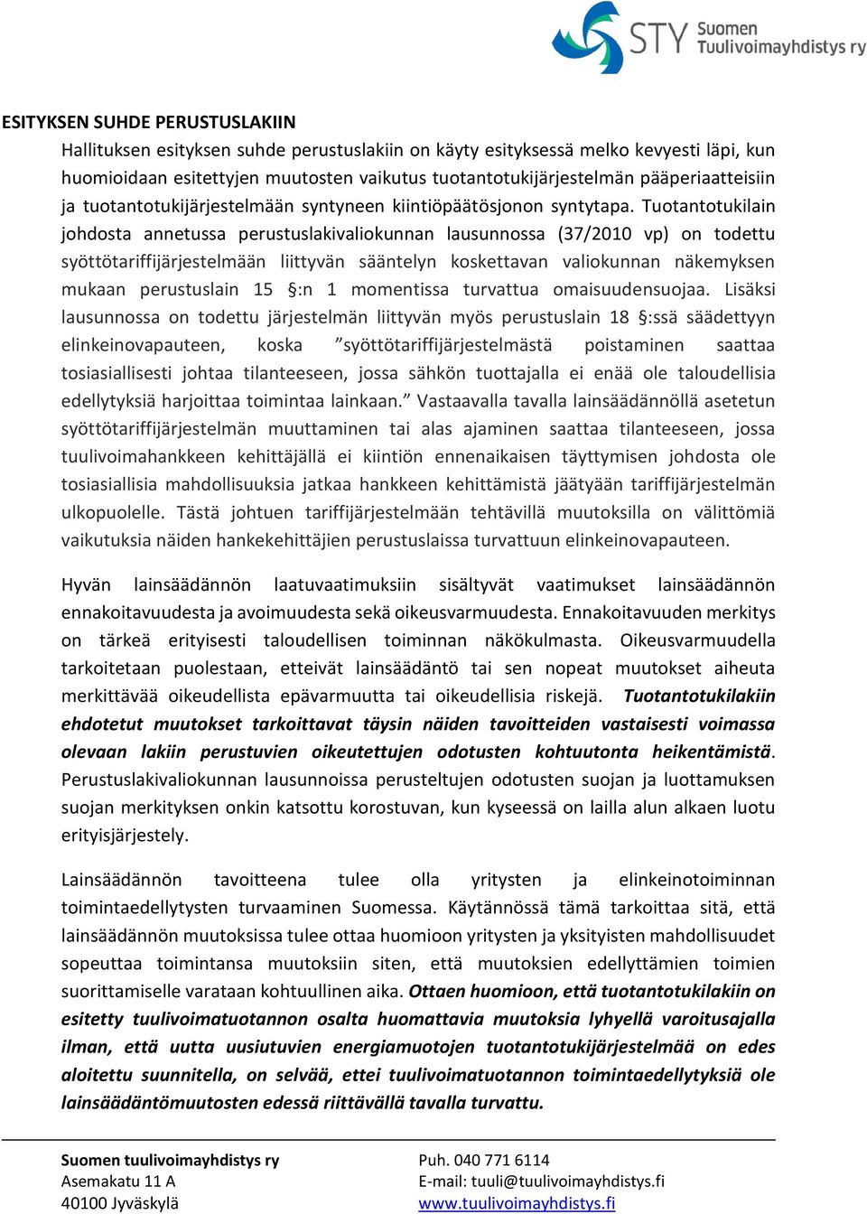 Tuotantotukilain johdosta annetussa perustuslakivaliokunnan lausunnossa (37/2010 vp) on todettu syöttötariffijärjestelmään liittyvän sääntelyn koskettavan valiokunnan näkemyksen mukaan perustuslain