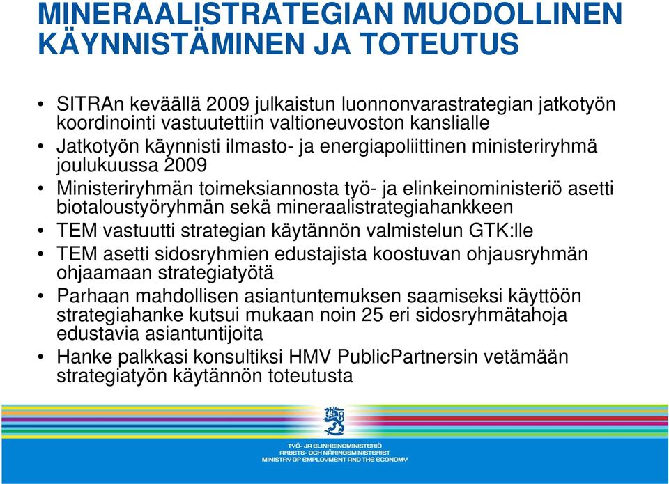 mineraalistrategiahankkeen TEM vastuutti strategian käytännön valmistelun GTK:lle TEM asetti sidosryhmien edustajista koostuvan ohjausryhmän ohjaamaan strategiatyötä Parhaan mahdollisen