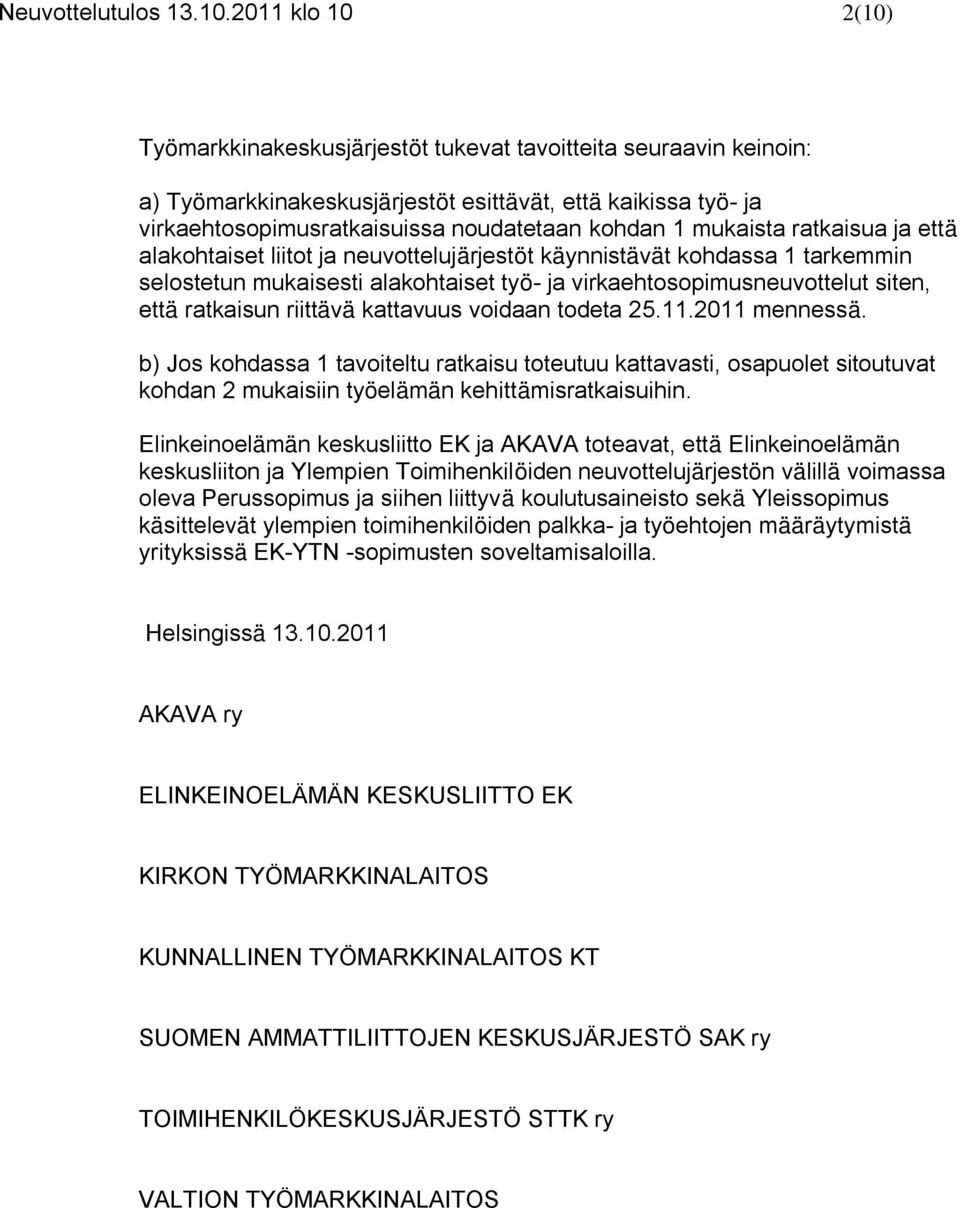 mukaista ratkaisua ja että alakohtaiset liitot ja neuvottelujärjestöt käynnistävät kohdassa 1 tarkemmin selostetun mukaisesti alakohtaiset työ- ja virkaehtosopimusneuvottelut siten, että ratkaisun