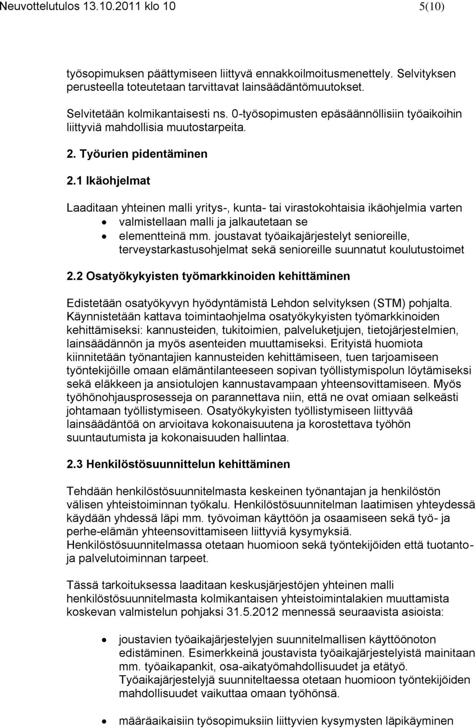 1 Ikäohjelmat Laaditaan yhteinen malli yritys-, kunta- tai virastokohtaisia ikäohjelmia varten valmistellaan malli ja jalkautetaan se elementteinä mm.