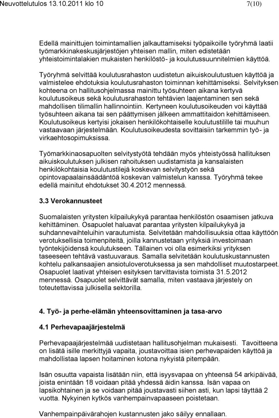 henkilöstö- ja koulutussuunnitelmien käyttöä. Työryhmä selvittää koulutusrahaston uudistetun aikuiskoulutustuen käyttöä ja valmistelee ehdotuksia koulutusrahaston toiminnan kehittämiseksi.