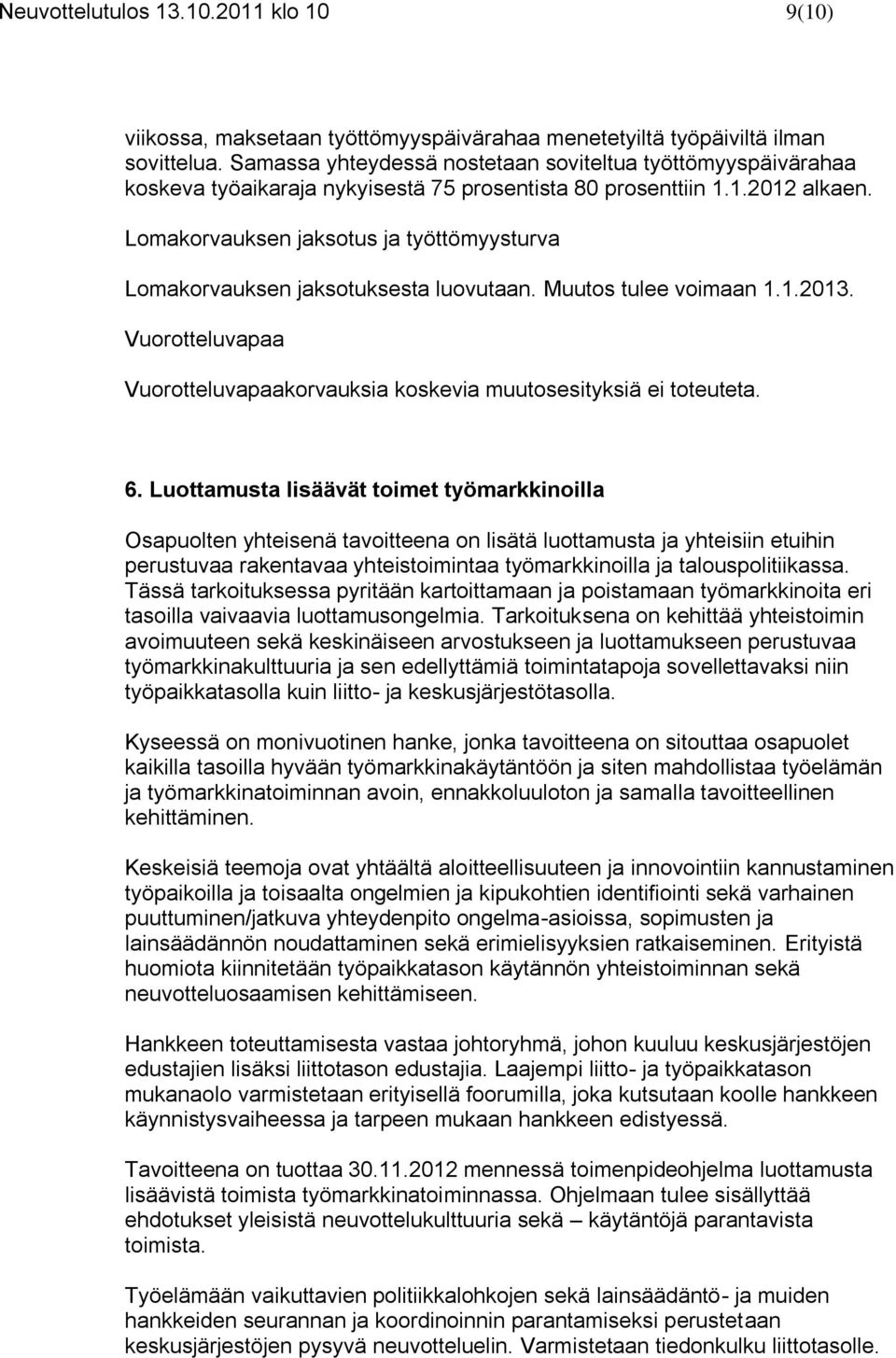 Lomakorvauksen jaksotus ja työttömyysturva Lomakorvauksen jaksotuksesta luovutaan. Muutos tulee voimaan 1.1.2013. Vuorotteluvapaa Vuorotteluvapaakorvauksia koskevia muutosesityksiä ei toteuteta. 6.