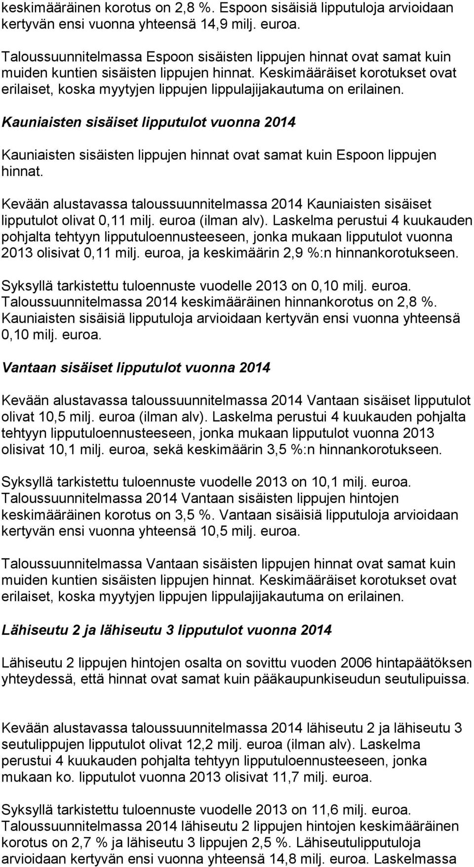 Keskimääräiset korotukset ovat erilaiset, koska myytyjen lippujen lippulajijakautuma on erilainen.