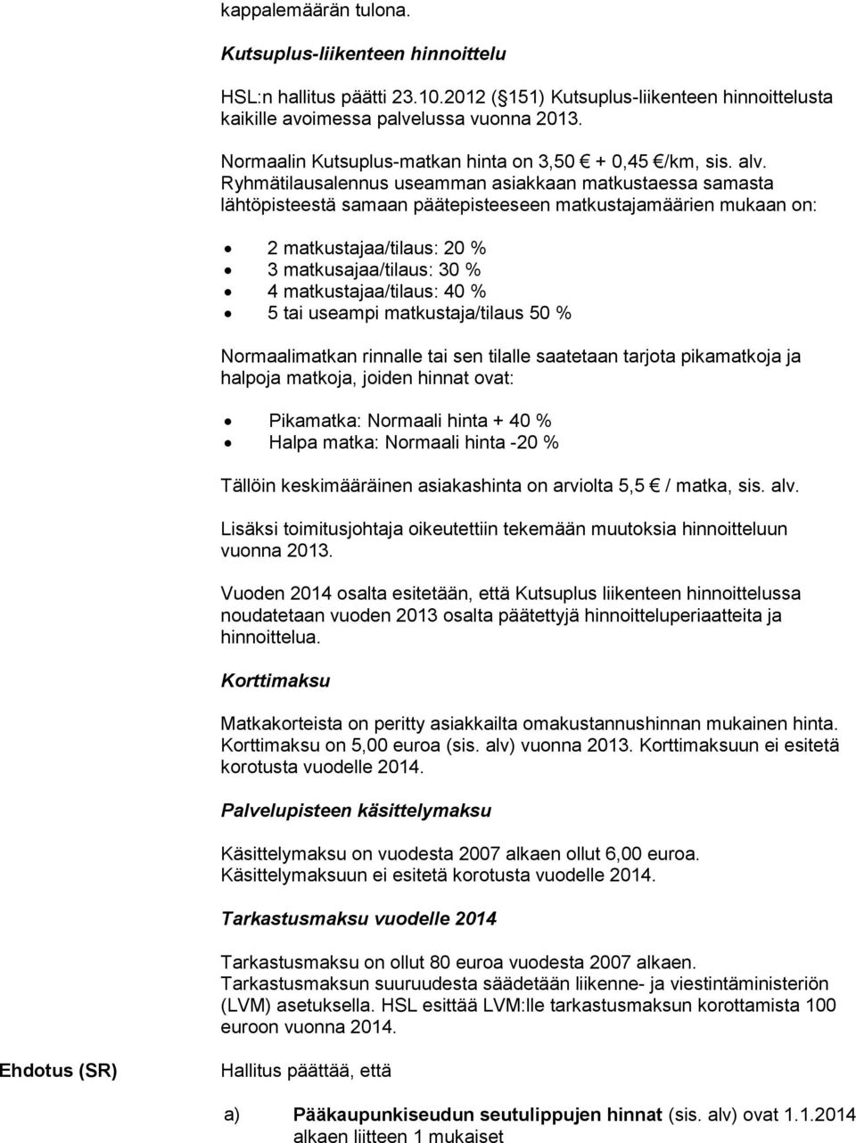 Ryhmätilausalennus useamman asiakkaan matkustaessa samasta lähtöpisteestä samaan päätepisteeseen matkustajamäärien mukaan on: 2 matkustajaa/tilaus: 20 % 3 matkusajaa/tilaus: 30 % 4