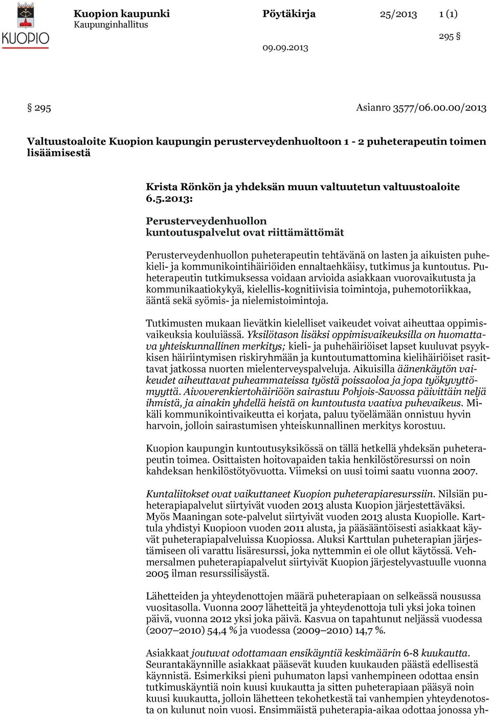 2013: Perusterveydenhuollon kuntoutuspalvelut ovat riittämättömät Perusterveydenhuollon puheterapeutin tehtävänä on lasten ja aikuisten puhekieli- ja kommunikointihäiriöiden ennaltaehkäisy, tutkimus