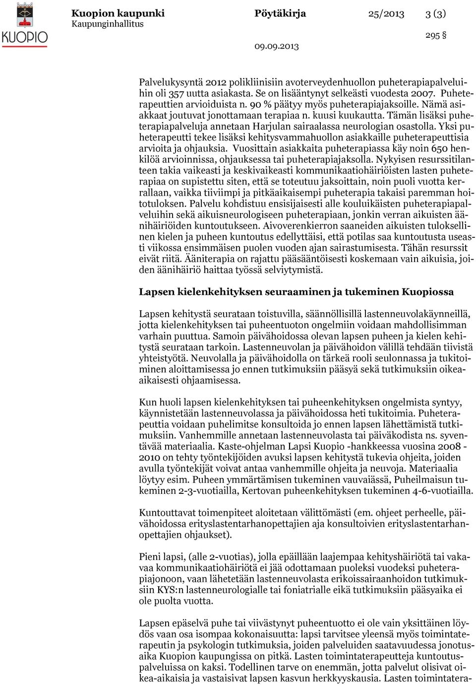 Tämän lisäksi puheterapiapalveluja annetaan Harjulan sairaalassa neurologian osastolla. Yksi puheterapeutti tekee lisäksi kehitysvammahuollon asiakkaille puheterapeuttisia arvioita ja ohjauksia.