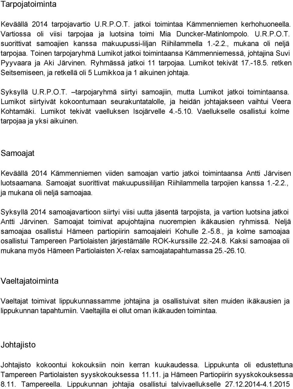 retken Seitsemiseen, ja retkellä oli 5 Lumikkoa ja 1 aikuinen johtaja. Syksyllä U.R.P.O.T. tarpojaryhmä siirtyi samoajiin, mutta Lumikot jatkoi toimintaansa.