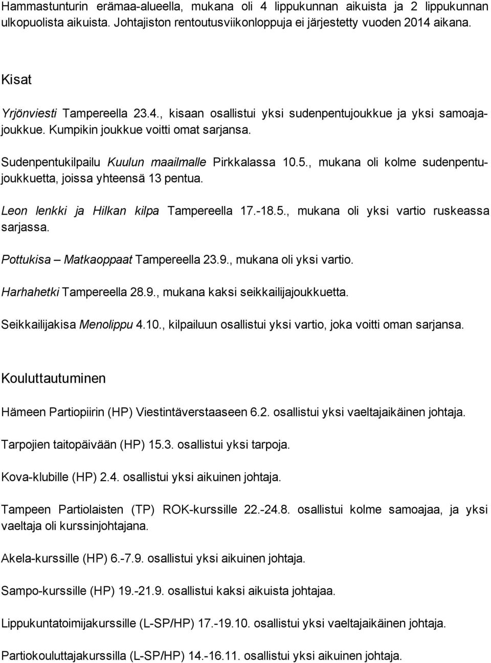 , mukana oli kolme sudenpentujoukkuetta, joissa yhteensä 13 pentua. Leon lenkki ja Hilkan kilpa Tampereella 17. 18.5., mukana oli yksi vartio ruskeassa sarjassa. Pottukisa Matkaoppaat Tampereella 23.