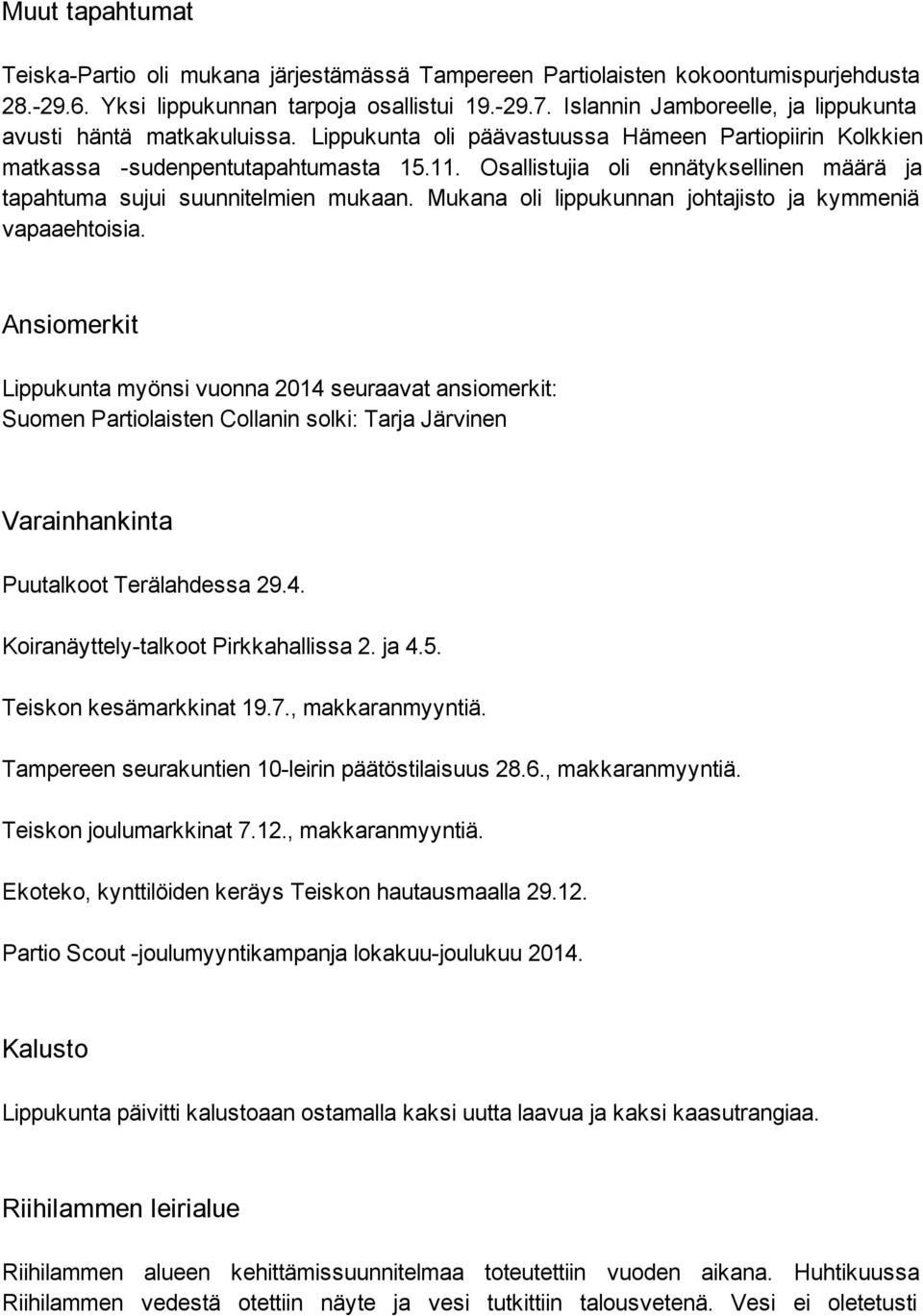 Osallistujia oli ennätyksellinen määrä ja tapahtuma sujui suunnitelmien mukaan. Mukana oli lippukunnan johtajisto ja kymmeniä vapaaehtoisia.