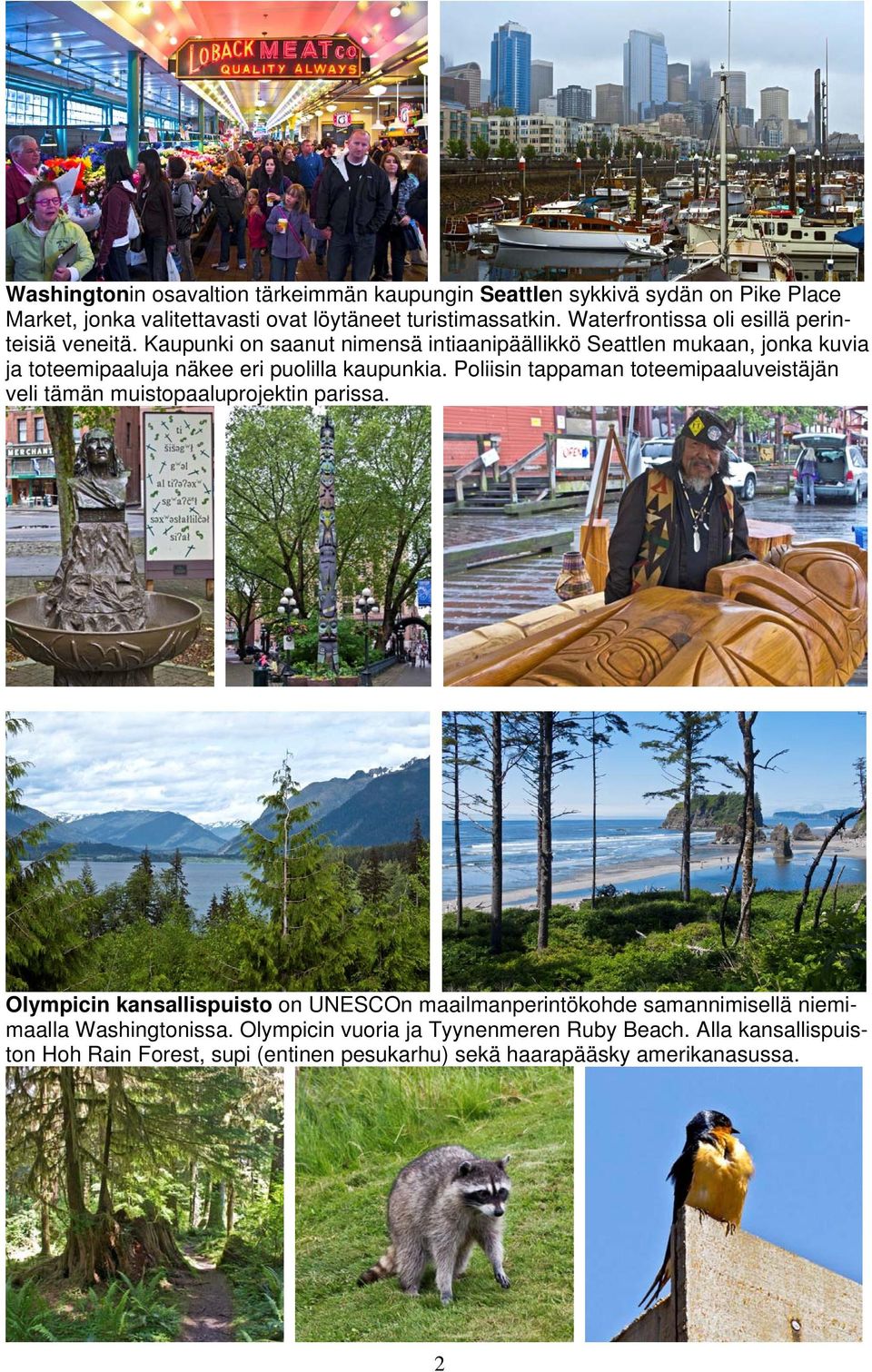 Kaupunki on saanut nimensä intiaanipäällikkö Seattlen mukaan, jonka kuvia ja toteemipaaluja näkee eri puolilla kaupunkia.