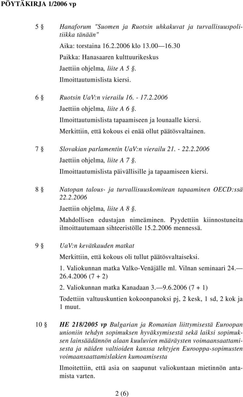 Merkittiin, että kokous ei enää ollut päätösvaltainen. 7 Slovakian parlamentin UaV:n vierailu 21. - 22.2.2006 Jaettiin ohjelma, liite A 7. Ilmoittautumislista päivällisille ja tapaamiseen kiersi.