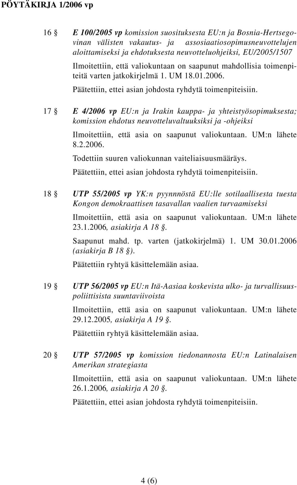 18 UTP 55/2005 vp YK:n pyynnnöstä EU:lle sotilaallisesta tuesta Kongon demokraattisen tasavallan vaalien turvaamiseksi 23.1.2006, asiakirja A 18. Saapunut mahd. tp. varten (jatkokirjelmä) 1. UM 30.01.