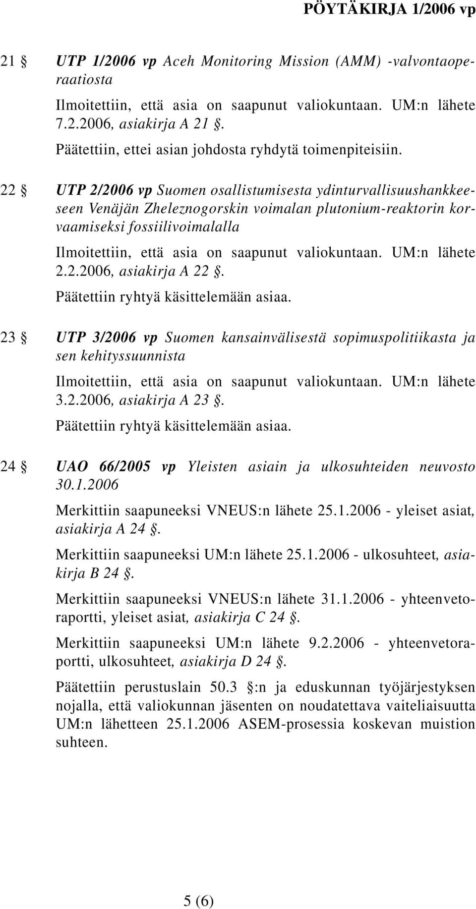 23 UTP 3/2006 vp Suomen kansainvälisestä sopimuspolitiikasta ja sen kehityssuunnista 3.2.2006, asiakirja A 23. 24 UAO 66/2005 vp Yleisten asiain ja ulkosuhteiden neuvosto 30.1.