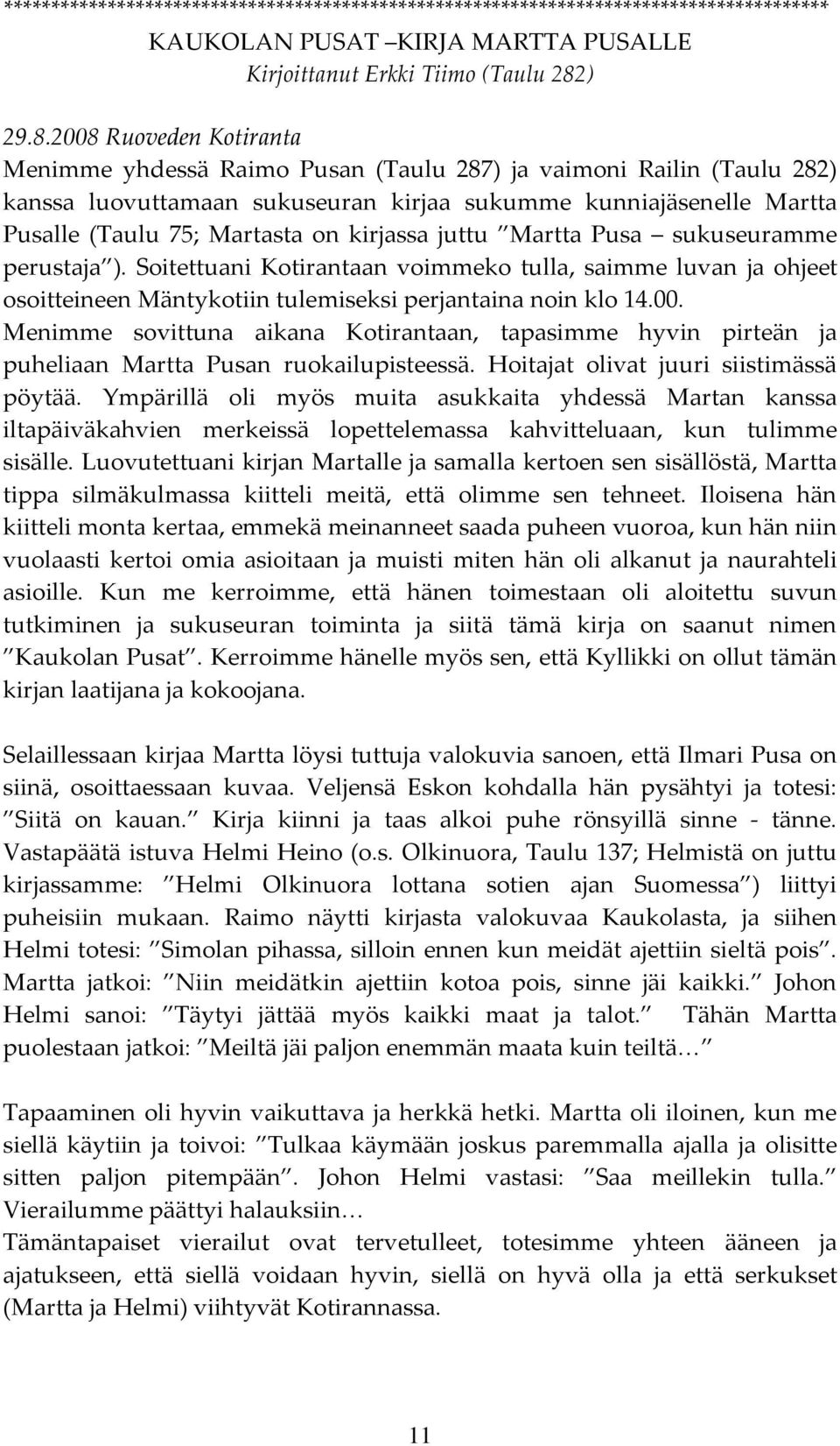 2008 Ruoveden Kotiranta Menimme yhdessä Raimo Pusan (Taulu 287) ja vaimoni Railin (Taulu 282) kanssa luovuttamaan sukuseuran kirjaa sukumme kunniajäsenelle Martta Pusalle (Taulu 75; Martasta on