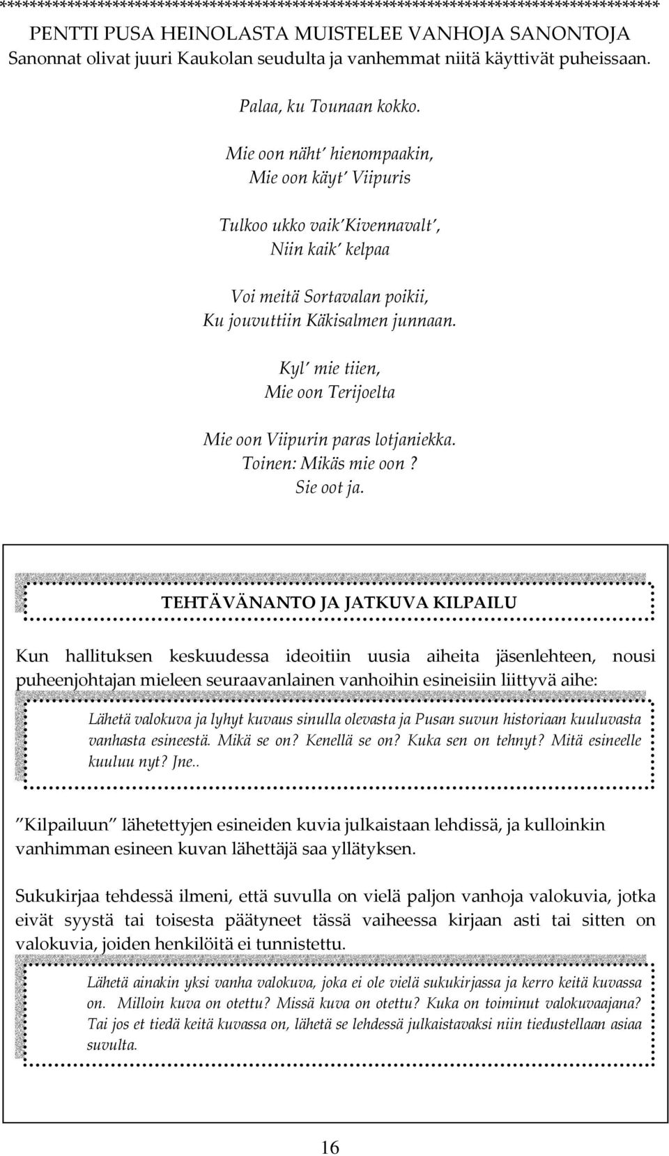 Mie oon näht hienompaakin, Mie oon käyt Viipuris Tulkoo ukko vaik Kivennavalt, Niin kaik kelpaa Voi meitä Sortavalan poikii, Ku jouvuttiin Käkisalmen junnaan.