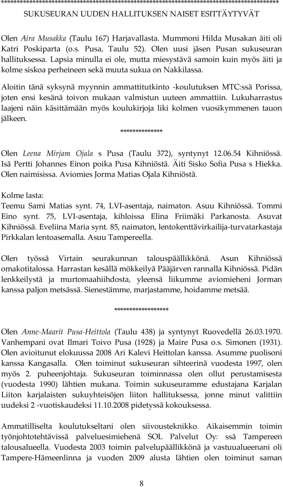 Lapsia minulla ei ole, mutta miesystävä samoin kuin myös äiti ja kolme siskoa perheineen sekä muuta sukua on Nakkilassa.