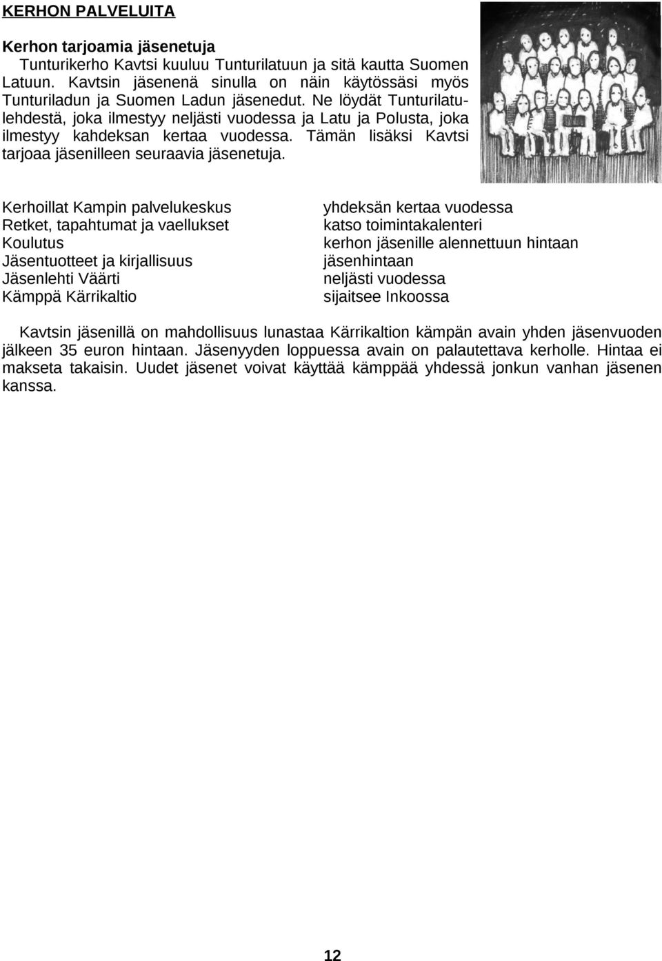 Ne löydät Tunturilatulehdestä, joka ilmestyy neljästi vuodessa ja Latu ja Polusta, joka ilmestyy kahdeksan kertaa vuodessa. Tämän lisäksi Kavtsi tarjoaa jäsenilleen seuraavia jäsenetuja.