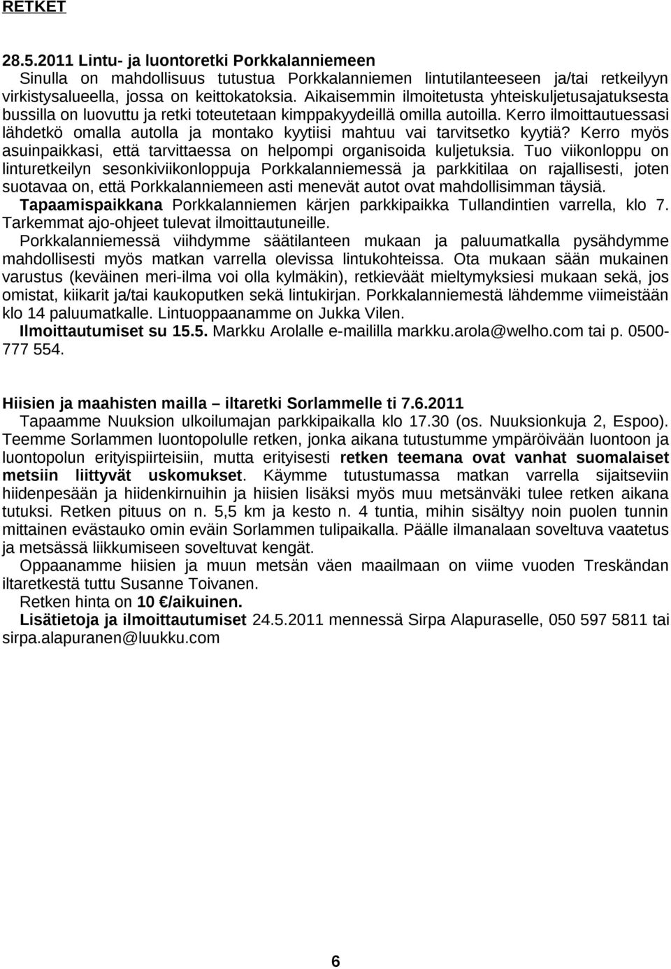 Kerro ilmoittautuessasi lähdetkö omalla autolla ja montako kyytiisi mahtuu vai tarvitsetko kyytiä? Kerro myös asuinpaikkasi, että tarvittaessa on helpompi organisoida kuljetuksia.