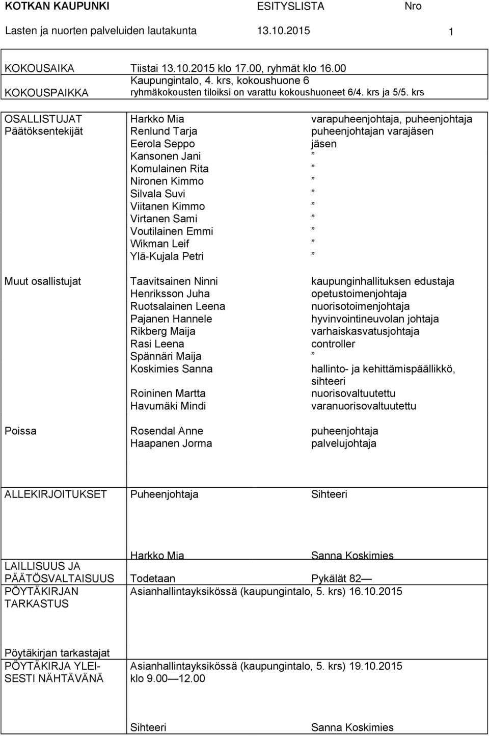 Viitanen Kimmo Virtanen Sami Voutilainen Emmi Wikman Leif Ylä-Kujala Petri Muut osallistujat Taavitsainen Ninni kaupunginhallituksen edustaja Henriksson Juha opetustoimenjohtaja Ruotsalainen Leena