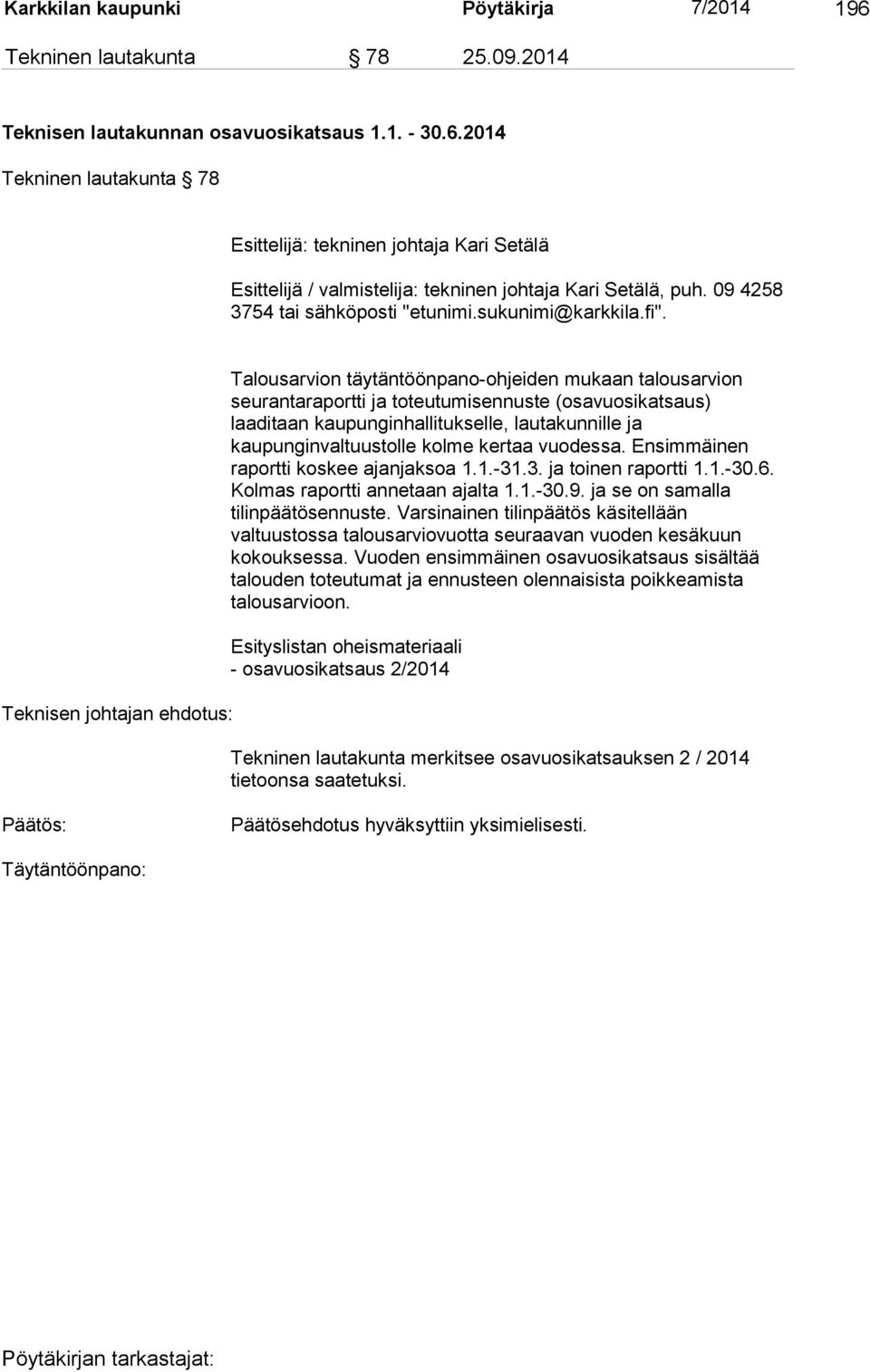 Teknisen johtajan ehdotus: Talousarvion täytäntöönpano-ohjeiden mukaan talousarvion seurantaraportti ja toteutumisennuste (osavuosikatsaus) laaditaan kaupunginhallitukselle, lautakunnille ja