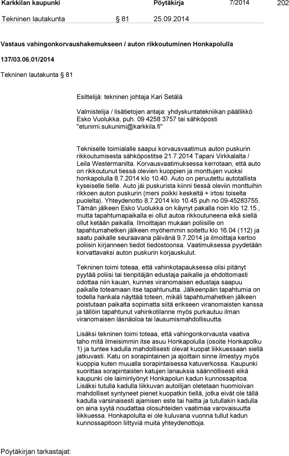 sukunimi@karkkila.fi" Tekniselle toimialalle saapui korvausvaatimus auton puskurin rikkoutumisesta sähköpostitse 21.7.2014 Tapani Virkkalalta / Leila Westermanilta.