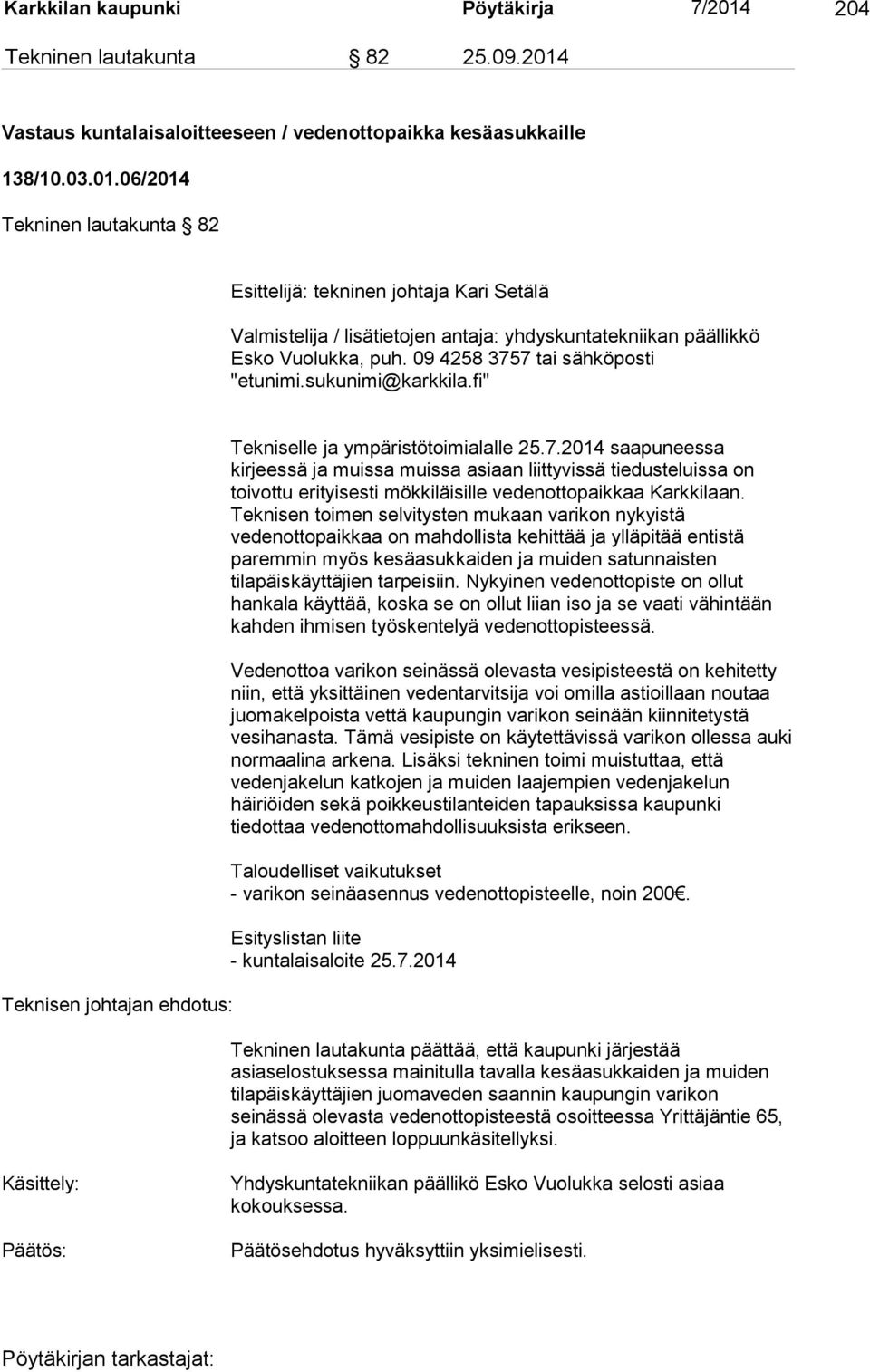 Teknisen toimen selvitysten mukaan varikon nykyistä vedenottopaikkaa on mahdollista kehittää ja ylläpitää entistä paremmin myös kesäasukkaiden ja muiden satunnaisten tilapäiskäyttäjien tarpeisiin.
