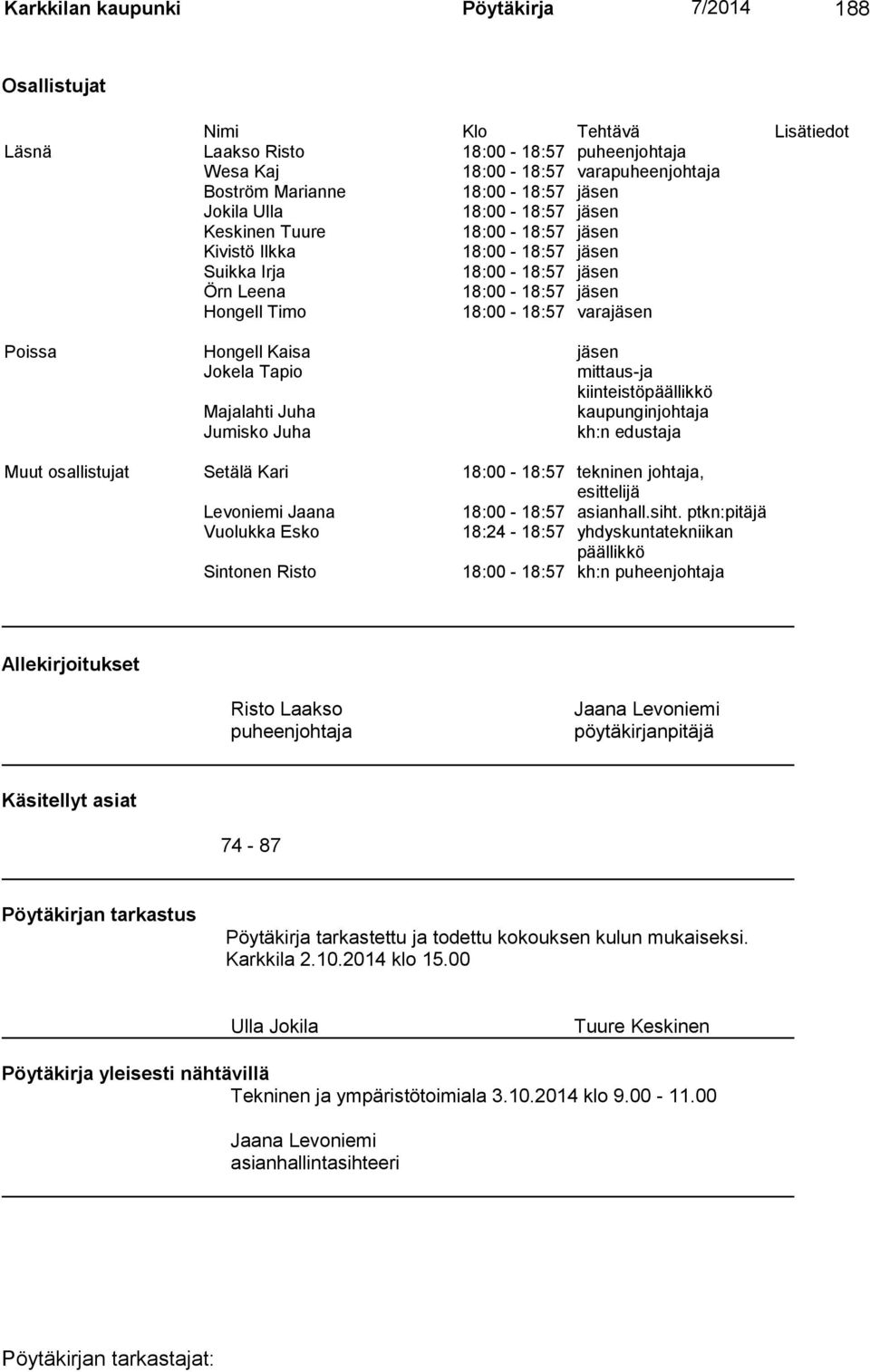 Poissa Hongell Kaisa jäsen Jokela Tapio mittaus-ja kiinteistöpäällikkö Majalahti Juha kaupunginjohtaja Jumisko Juha kh:n edustaja Muut osallistujat Setälä Kari 18:00-18:57 tekninen johtaja,