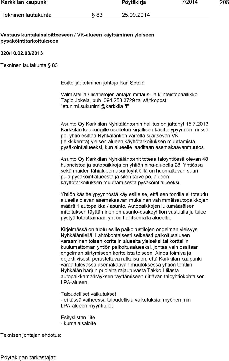 sukunimi@karkkila.fi" Teknisen johtajan ehdotus: Asunto Oy Karkkilan Nyhkäläntornin hallitus on jättänyt 15.7.2013 Karkkilan kaupungille osoitetun kirjallisen käsittelypyynnön, missä po.