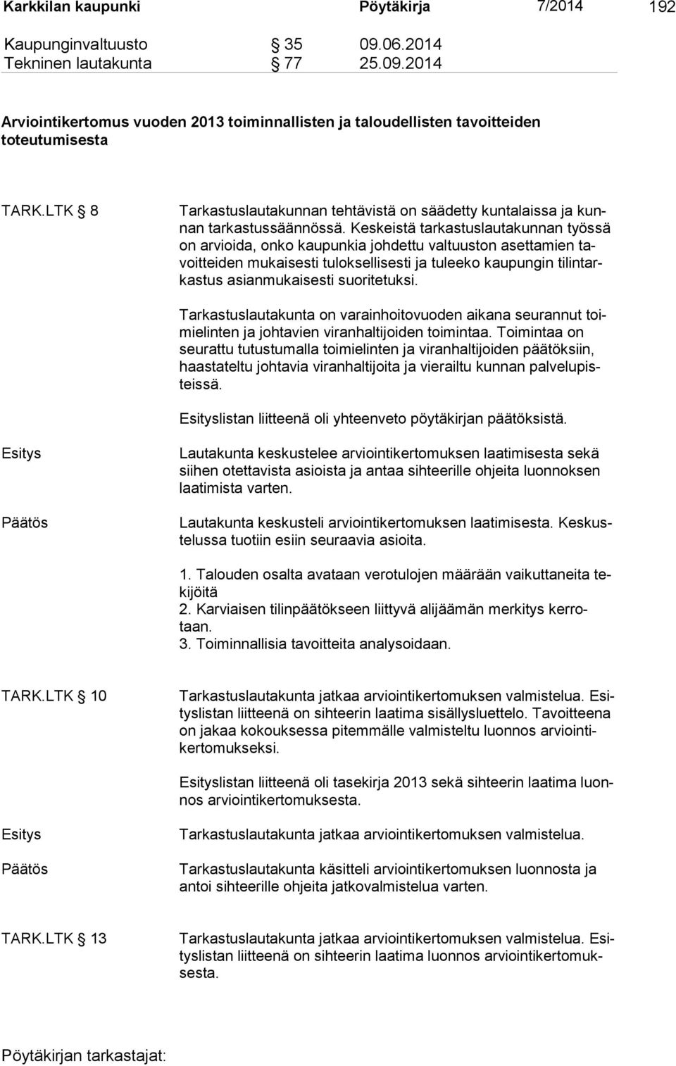 Keskeistä tarkastuslautakunnan työssä on arvioida, onko kaupunkia johdettu valtuuston asettamien tavoitteiden mukaisesti tuloksellisesti ja tuleeko kaupungin tilintarkastus asianmukaisesti