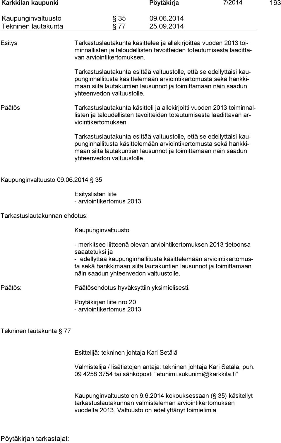 2014 Esitys Tarkastuslautakunta käsittelee ja allekirjoittaa vuoden 2013 toiminnallisten ja taloudellisten tavoitteiden toteutumisesta laadittavan arviointikertomuksen.