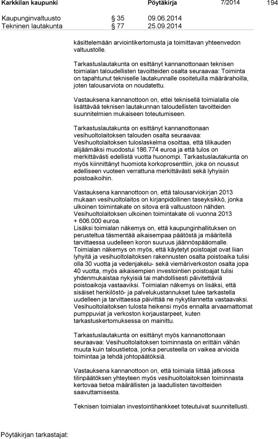 talousarviota on noudatettu. Vastauksena kannanottoon on, ettei teknisellä toimialalla ole lisättävää teknisen lautakunnan taloudellisten tavoitteiden suunnitelmien mukaiseen toteutumiseen.