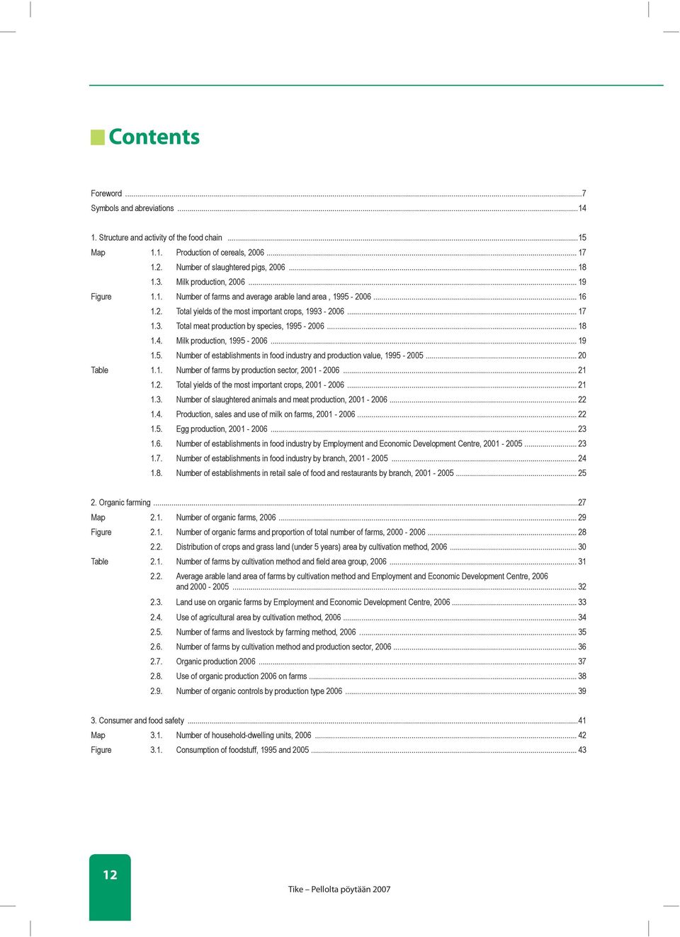 .. 18 1.4. Milk production, 1995-2006... 19 1.5. Number of establishments in food industry and production value, 1995-2005... 20 Table 1.1. Number of farms by production sector, 2001-2006... 21 1.2. Total yields of the most important crops, 2001-2006.