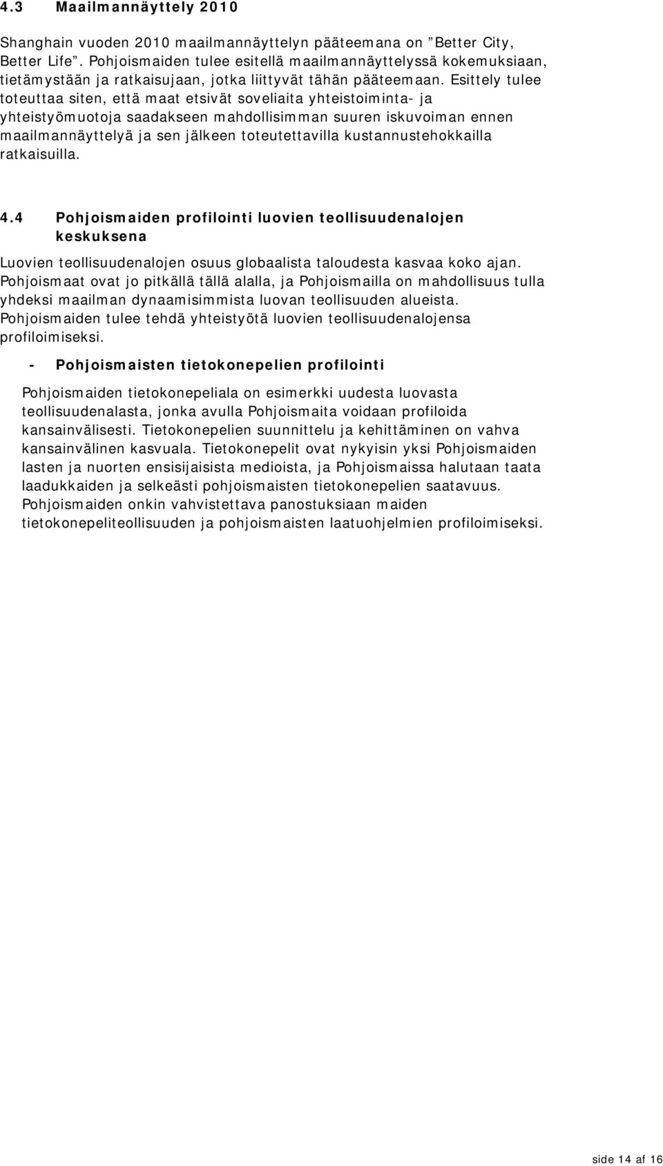 Esittely tulee toteuttaa siten, että maat etsivät soveliaita yhteistoiminta- ja yhteistyömuotoja saadakseen mahdollisimman suuren iskuvoiman ennen maailmannäyttelyä ja sen jälkeen toteutettavilla