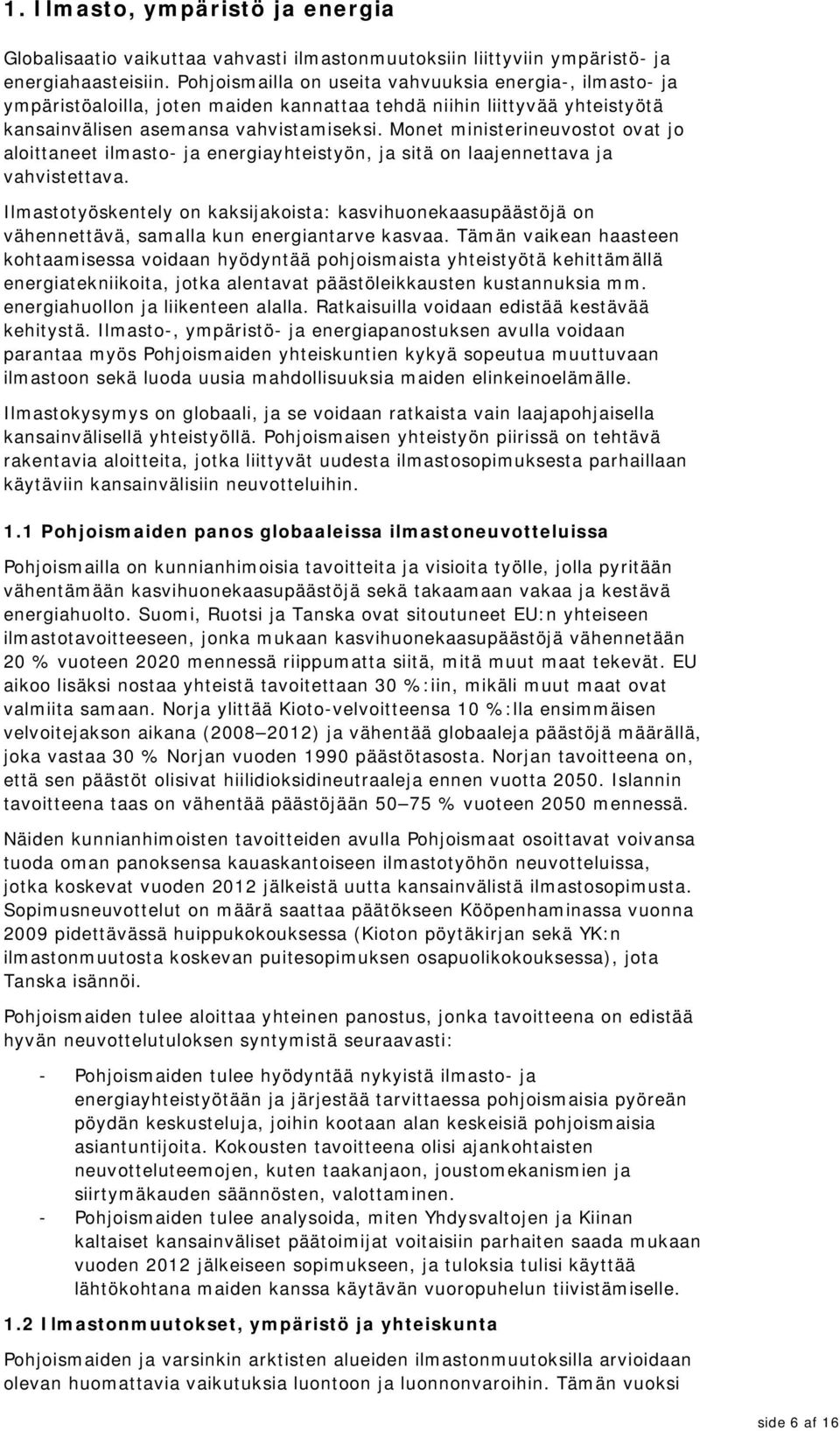 Monet ministerineuvostot ovat jo aloittaneet ilmasto- ja energiayhteistyön, ja sitä on laajennettava ja vahvistettava.