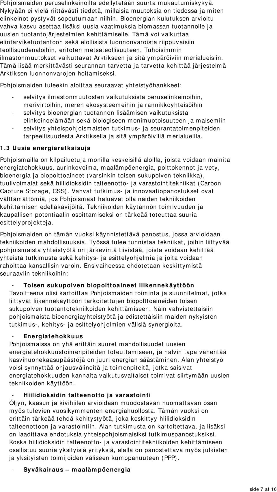 Tämä voi vaikuttaa elintarviketuotantoon sekä elollisista luonnonvaroista riippuvaisiin teollisuudenaloihin, eritoten metsäteollisuuteen.